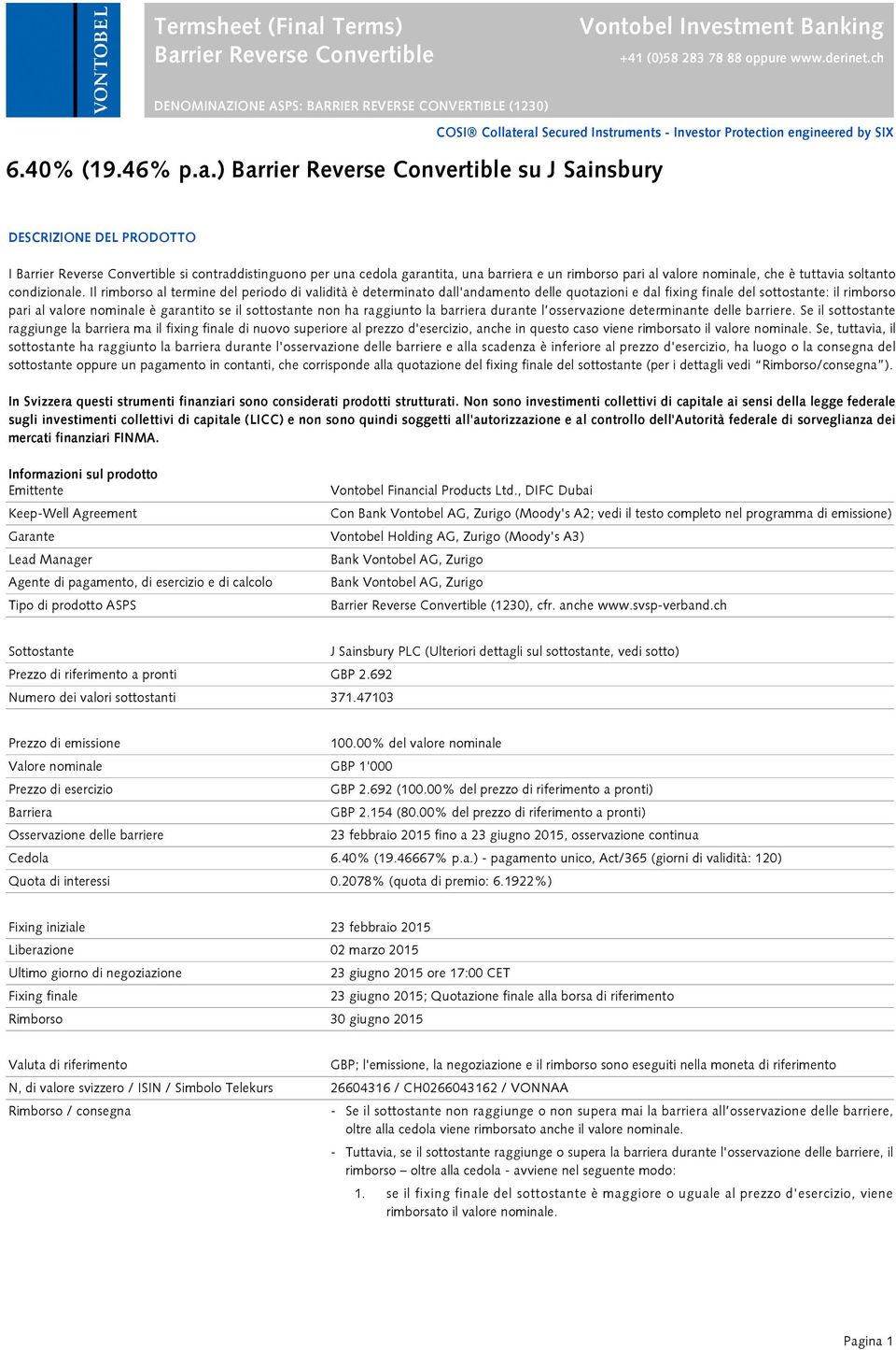 rier Reverse Convertible +41 (0)58 283 78 88 oppure www.derinet.ch DENOMINAZIONE ASPS: BARRIER REVERSE CONVERTIBLE (1230) 6.40% (19.46% p.a.