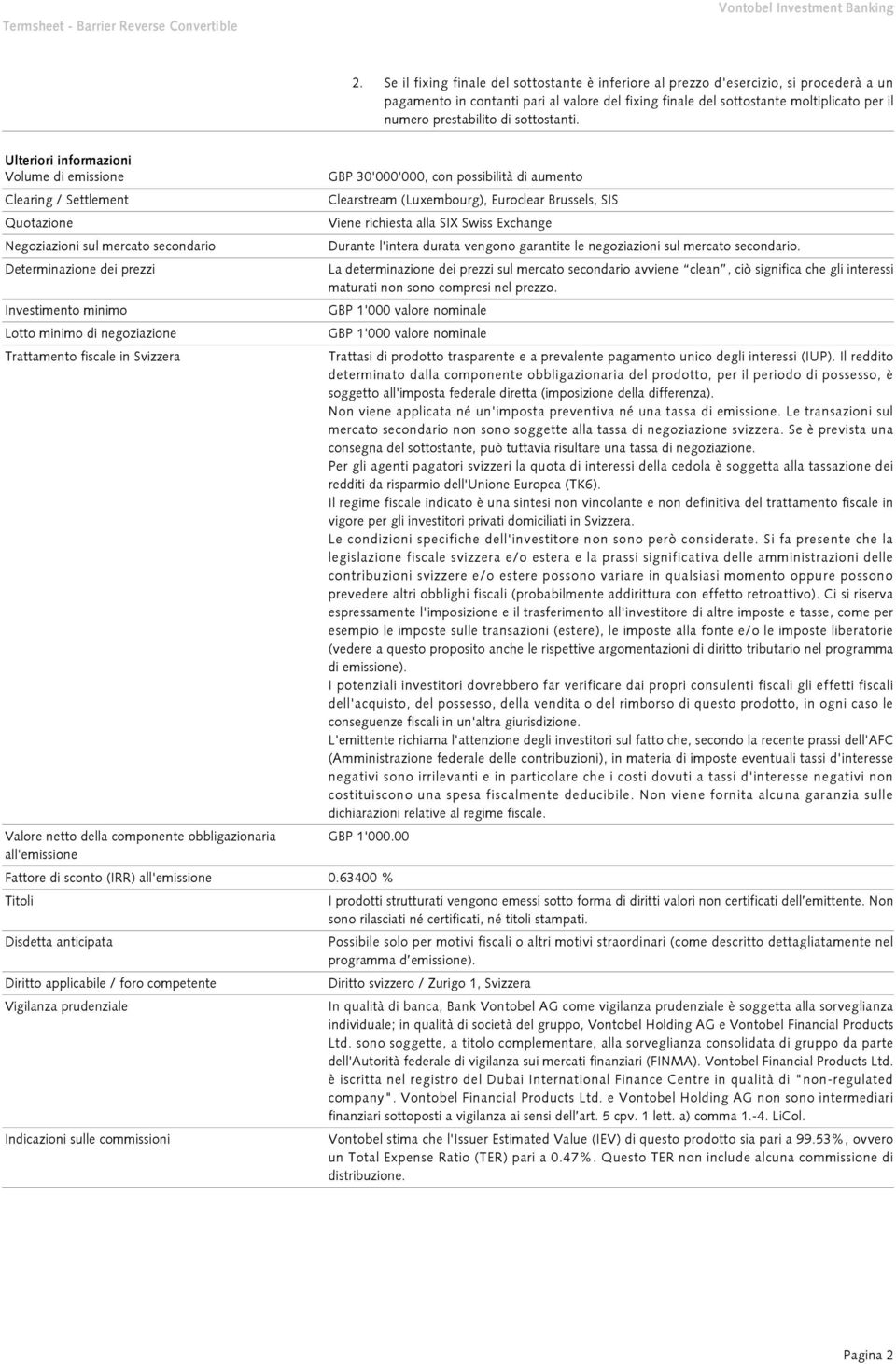 Ulteriori informazioni Volume di emissione Clearing / Settlement Quotazione Negoziazioni sul mercato secondario Determinazione dei prezzi Investimento minimo Lotto minimo di negoziazione Trattamento