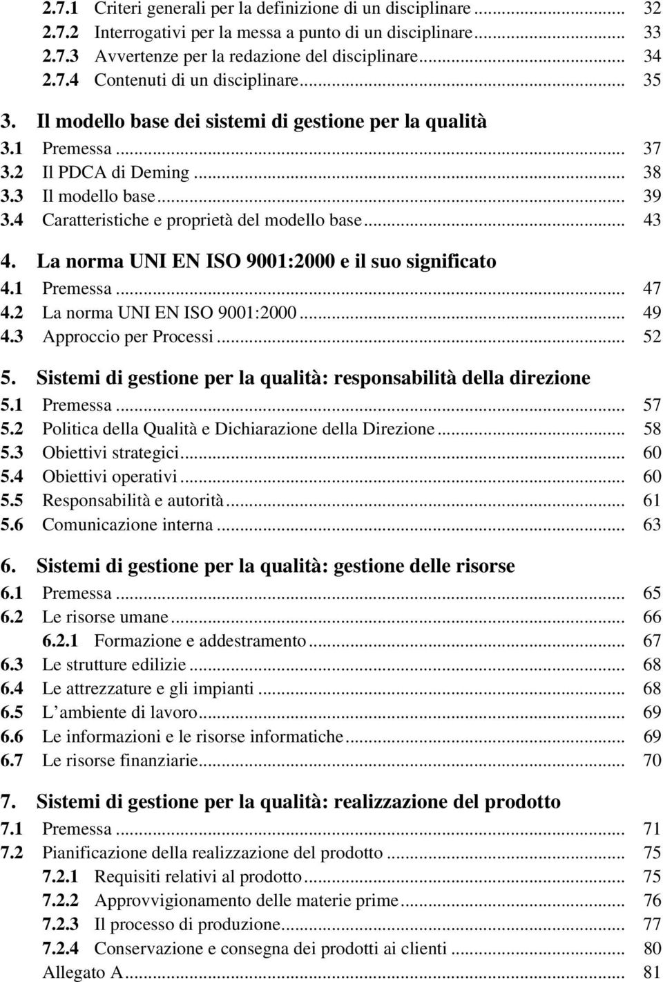 La norma UNI EN ISO 9001:2000 e il suo significato 4.1 Premessa... 47 4.2 La norma UNI EN ISO 9001:2000... 49 4.3 Approccio per Processi... 52 5.