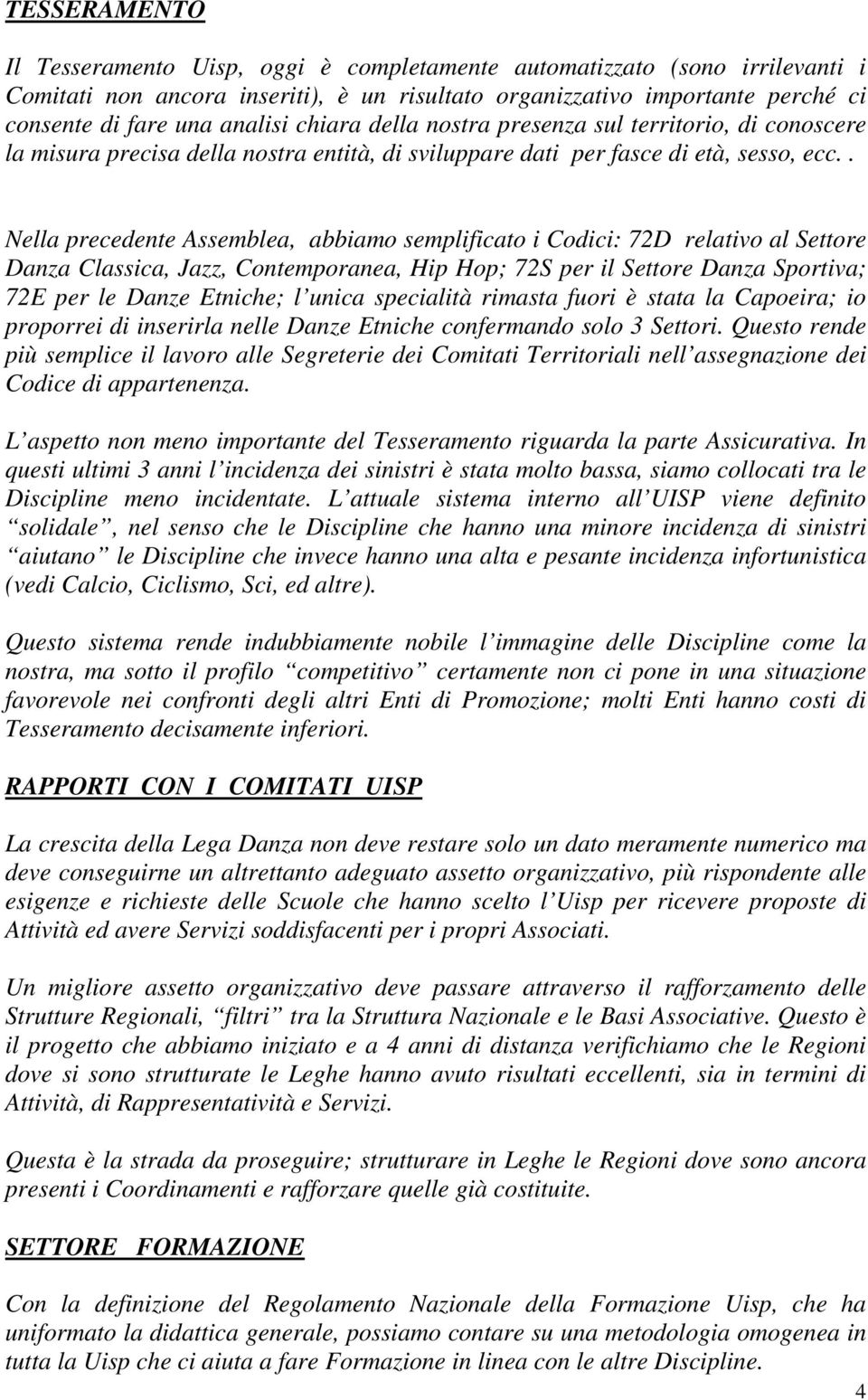 . Nella precedente Assemblea, abbiamo semplificato i Codici: 72D relativo al Settore Danza Classica, Jazz, Contemporanea, Hip Hop; 72S per il Settore Danza Sportiva; 72E per le Danze Etniche; l unica