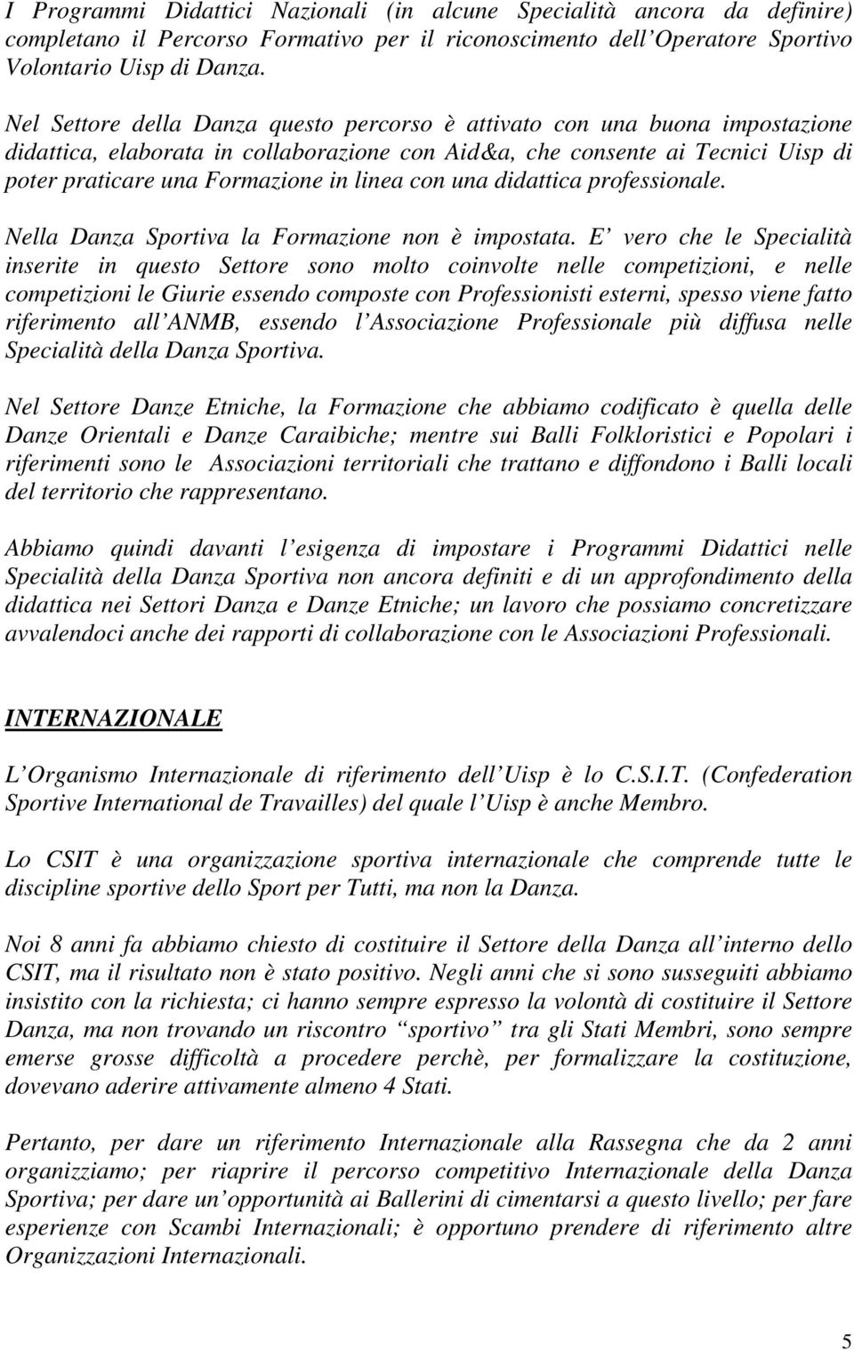 con una didattica professionale. Nella Danza Sportiva la Formazione non è impostata.