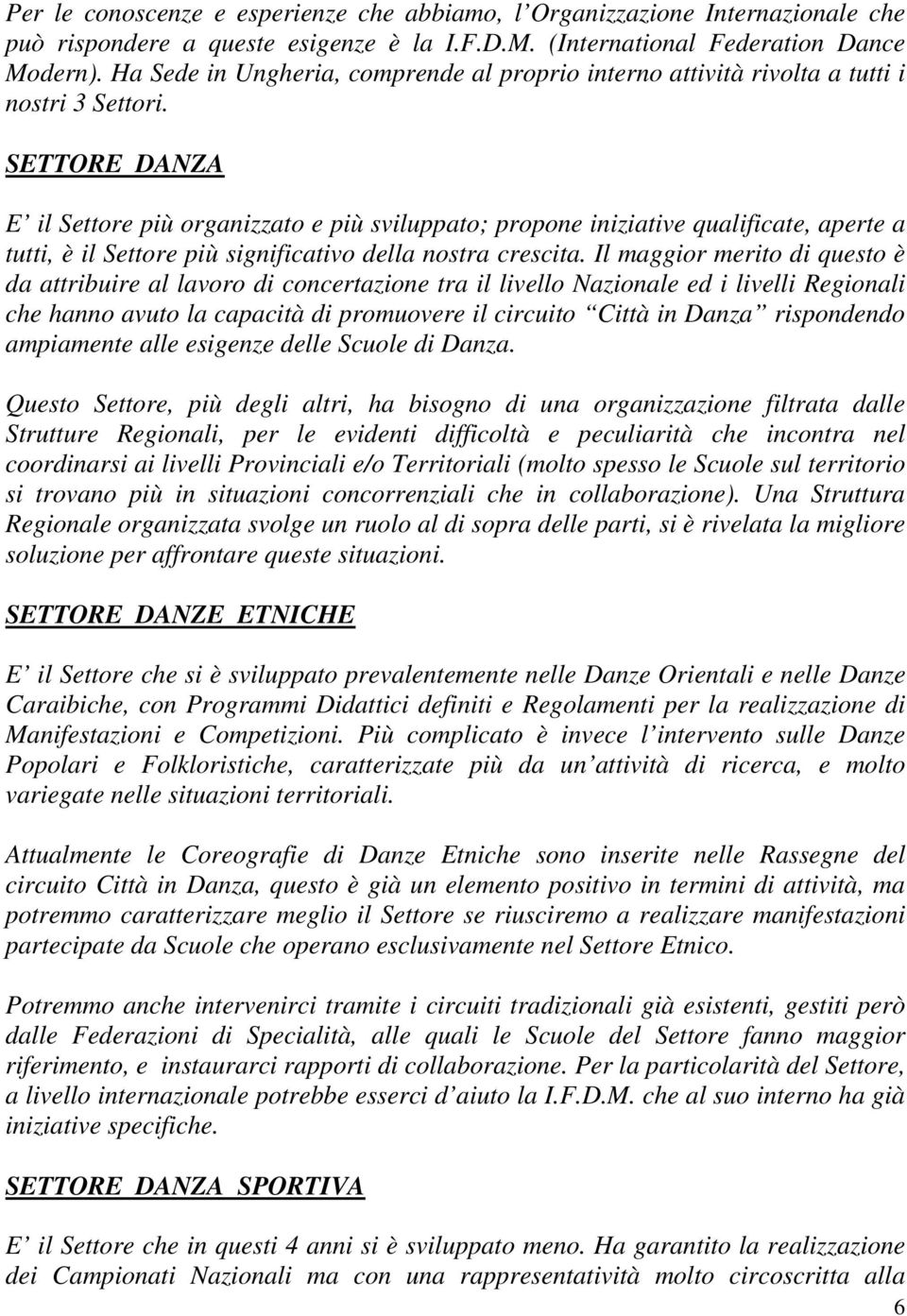 SETTORE DANZA E il Settore più organizzato e più sviluppato; propone iniziative qualificate, aperte a tutti, è il Settore più significativo della nostra crescita.