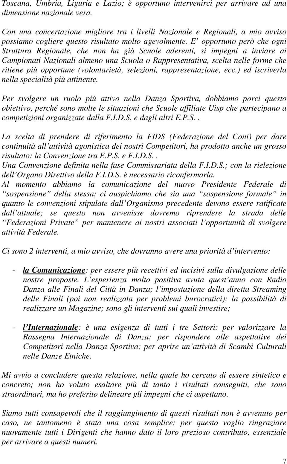 E opportuno però che ogni Struttura Regionale, che non ha già Scuole aderenti, si impegni a inviare ai Campionati Nazionali almeno una Scuola o Rappresentativa, scelta nelle forme che ritiene più