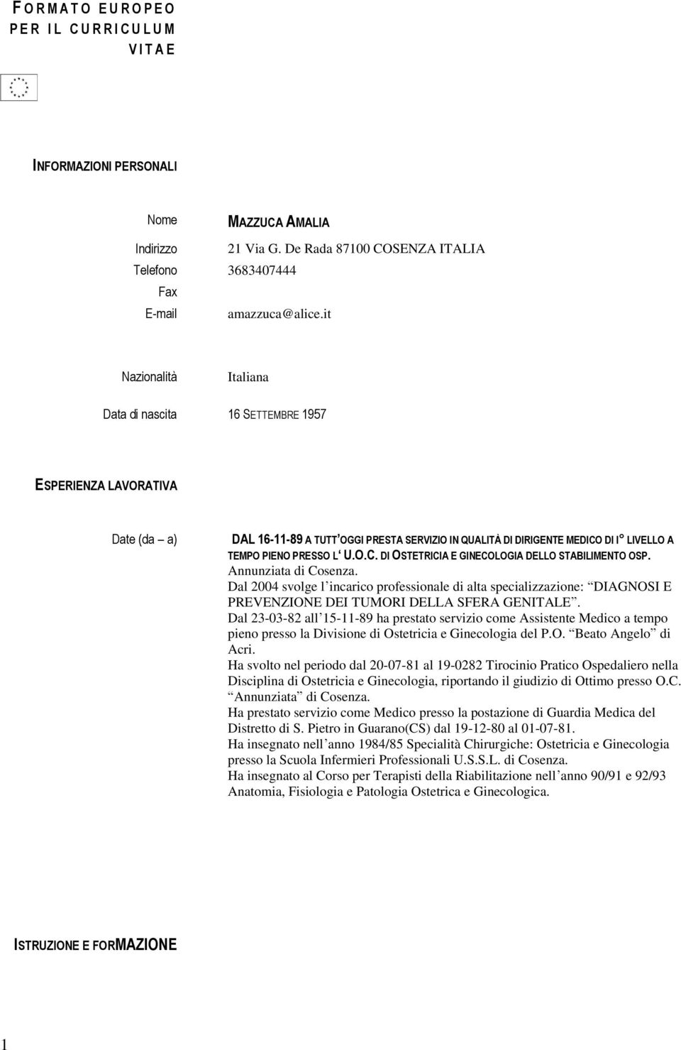 it Nazionalità Italiana Data di nascita 16 SETTEMBRE 1957 ESPERIENZA LAVORATIVA Date (da a) DAL 16-11-89 A TUTT OGGI PRESTA SERVIZIO IN QUALITÀ DI DIRIGENTE MEDICO DI I LIVELLO A TEMPO PIENO PRESSO L