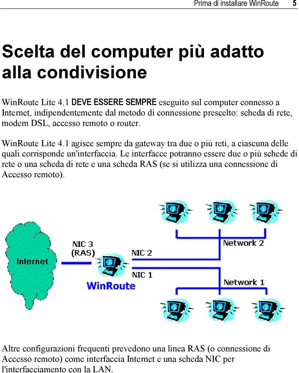 WinRoute Lite 4.1 agisce sempre da gateway tra due o più reti, a ciascuna delle quali corrisponde un'interfaccia.