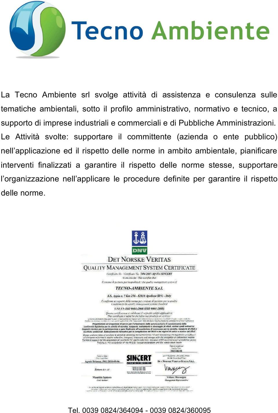 Le Attività svolte: supportare il committente (azienda o ente pubblico) nell applicazione ed il rispetto delle norme in ambito ambientale,