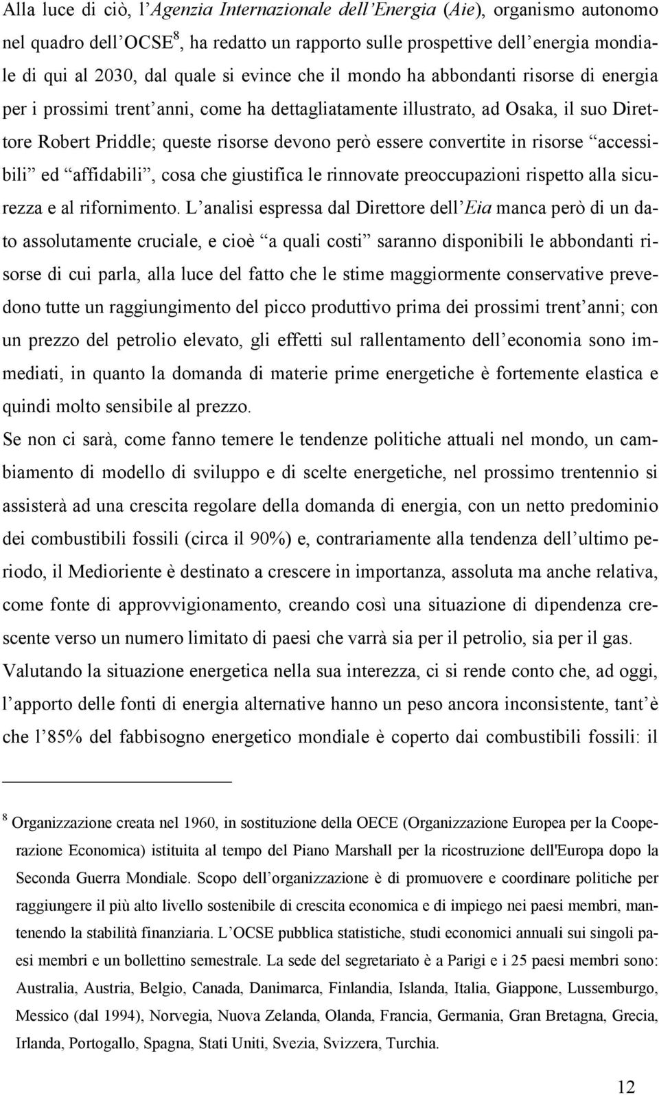 convertite in risorse accessibili ed affidabili, cosa che giustifica le rinnovate preoccupazioni rispetto alla sicurezza e al rifornimento.