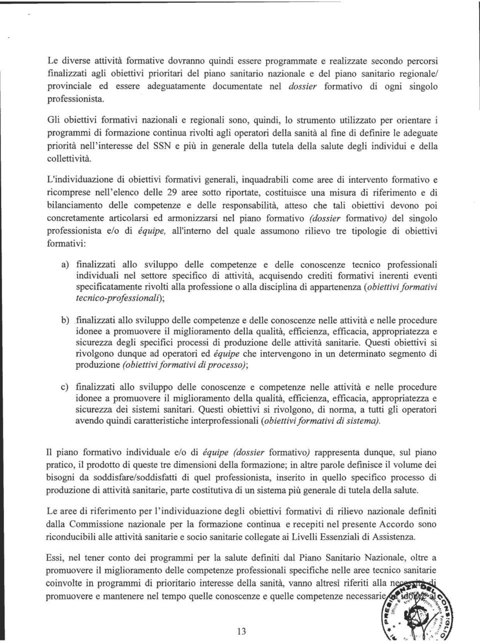 Gli obiettivi formativi nazionali e regionali sono, quindi, lo strumento utilizzato per orientare i programmi di formazione continua rivolti agli operatori della sanità al fine di definire le