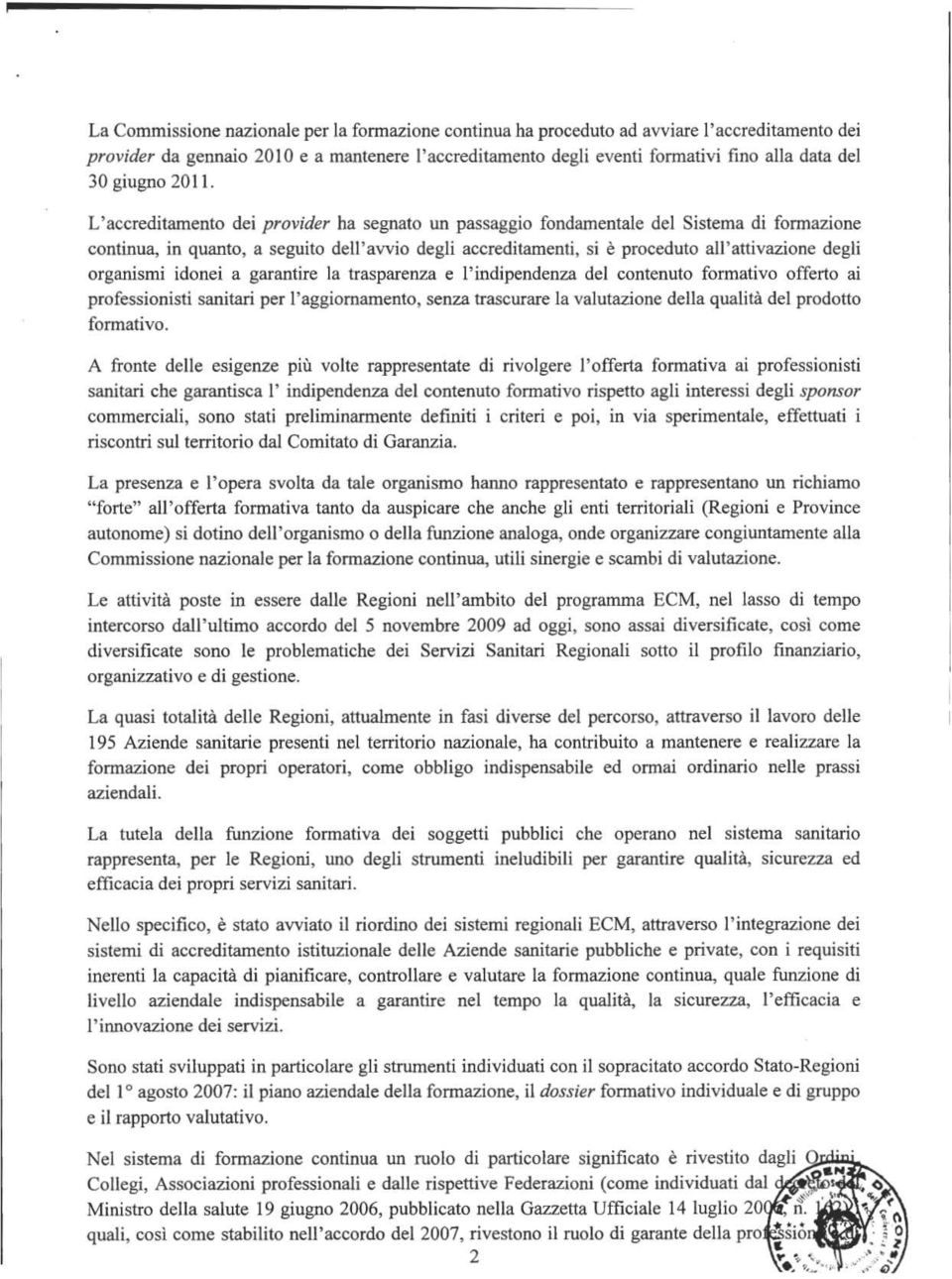 L'accreditamento dei provider ha segnato un passaggio fondamentale del Sistema di formazione continua, in quanto, a seguito dell 'avvio degli accreditamenti, si è proceduto all'attivazione degli