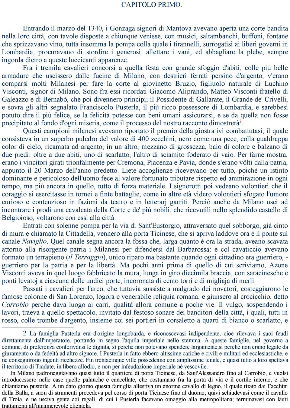 sprizzavano vino, tutta insomma la pompa colla quale i tirannelli, surrogatisi ai liberi governi in Lombardia, procuravano di stordire i generosi, allettare i vani, ed abbagliare la plebe, sempre