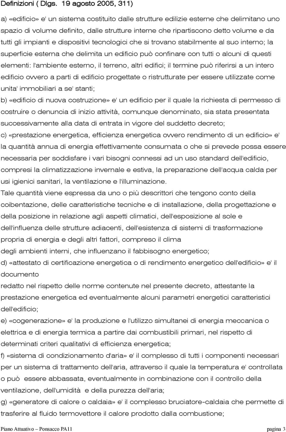 tutti gli impianti e dispositivi tecnologici che si trovano stabilmente al suo interno; la superficie esterna che delimita un edificio può confinare con tutti o alcuni di questi elementi: l'ambiente