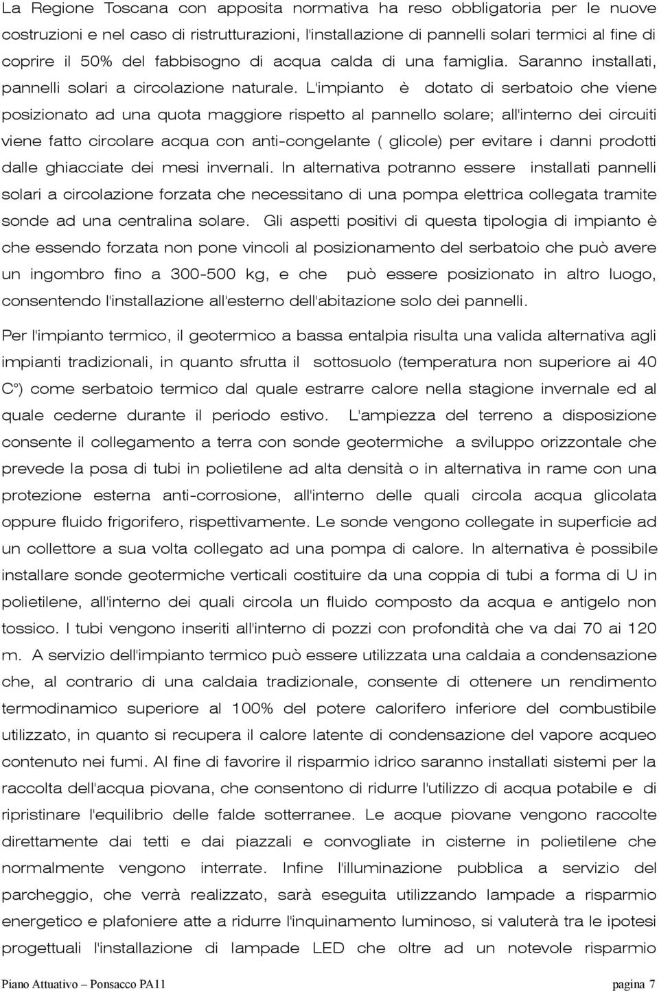 L'impianto è dotato di serbatoio che viene posizionato ad una quota maggiore rispetto al pannello solare; all'interno dei circuiti viene fatto circolare acqua con anti-congelante ( glicole) per