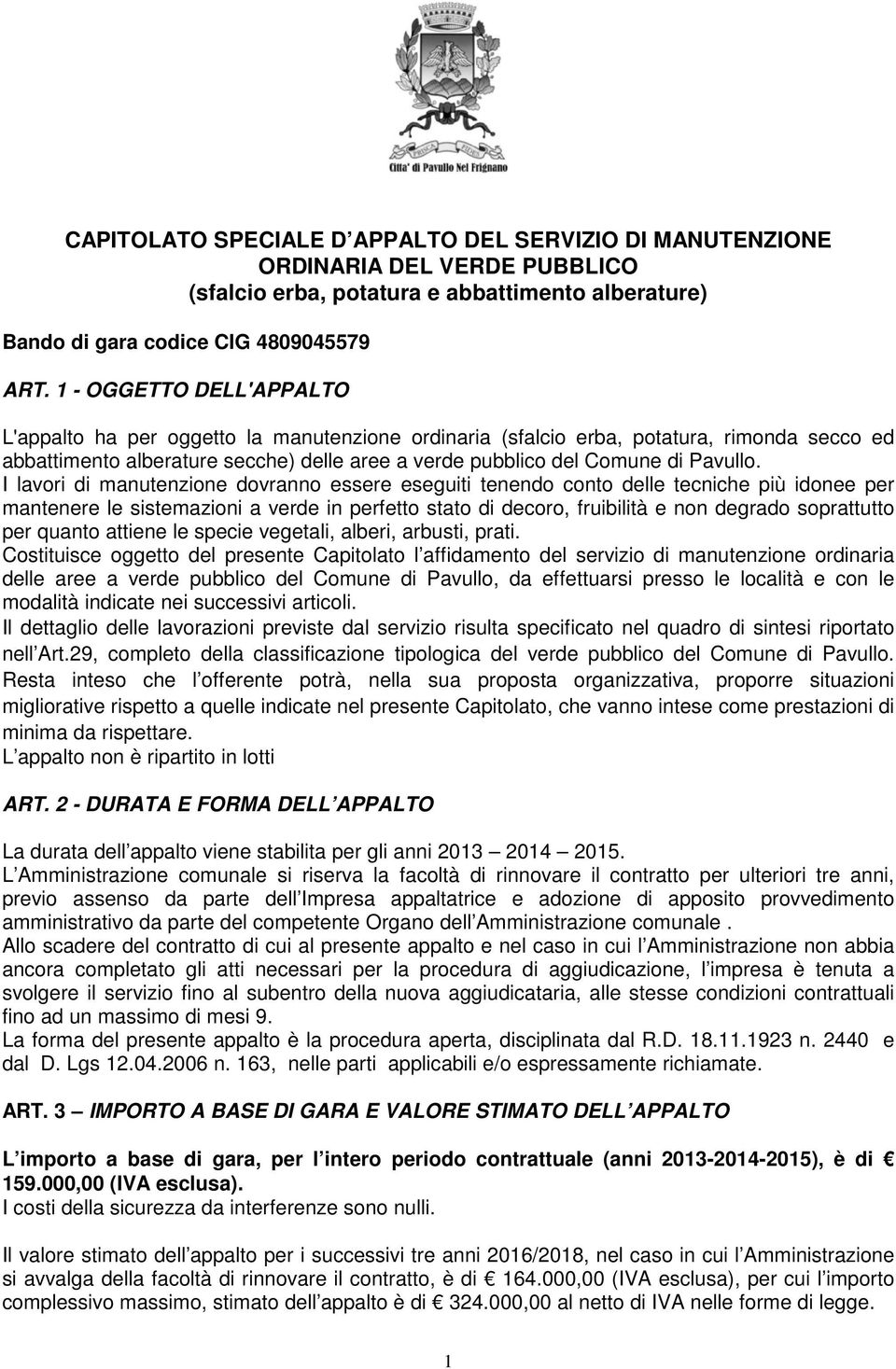 I lavori di manutenzione dovranno essere eseguiti tenendo conto delle tecniche più idonee per mantenere le sistemazioni a verde in perfetto stato di decoro, fruibilità e non degrado soprattutto per