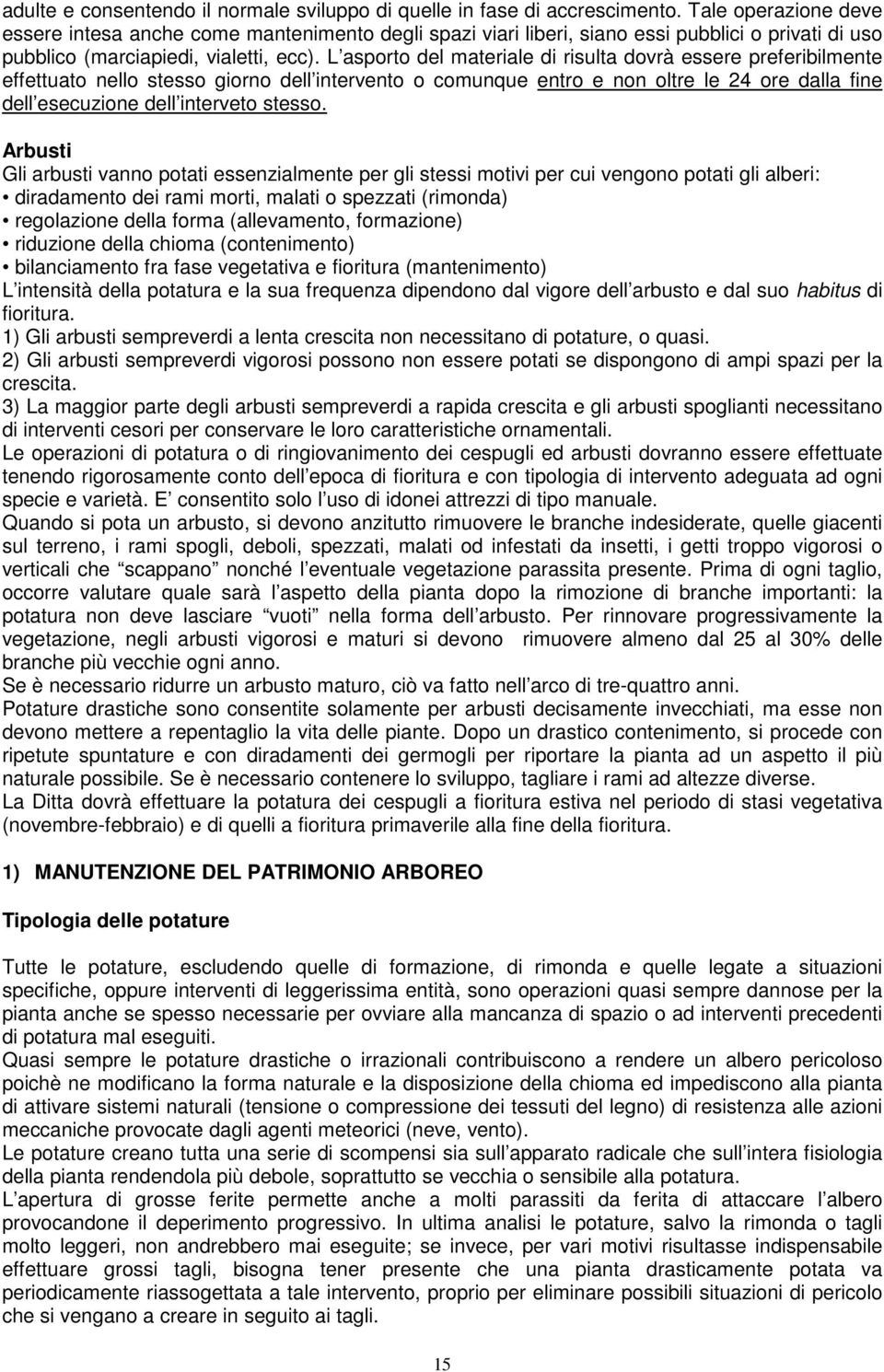 L asporto del materiale di risulta dovrà essere preferibilmente effettuato nello stesso giorno dell intervento o comunque entro e non oltre le 24 ore dalla fine dell esecuzione dell interveto stesso.