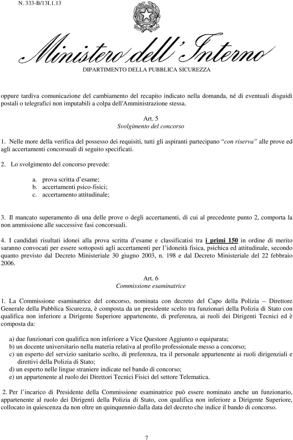 Lo svolgimento del concorso prevede: a. prova scritta d esame; b. accertamenti psico-fisici; c. accertamento attitudinale; 3.