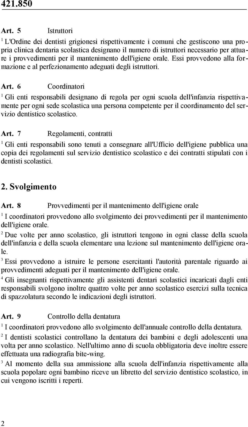 per il mantenimento dell'igiene orale. Essi provvedono alla formazione e al perfezionamento adeguati degli istruttori. Art.