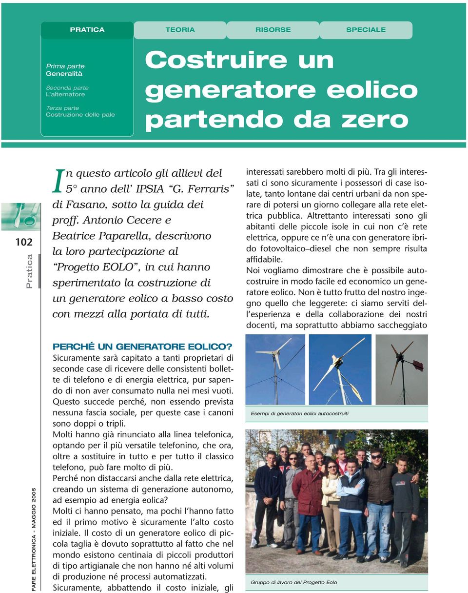 Antonio Cecere e Beatrice Paparella, descrivono la loro partecipazione al Progetto EOLO, in cui hanno sperimentato la costruzione di un generatore eolico a basso costo con mezzi alla portata di tutti.