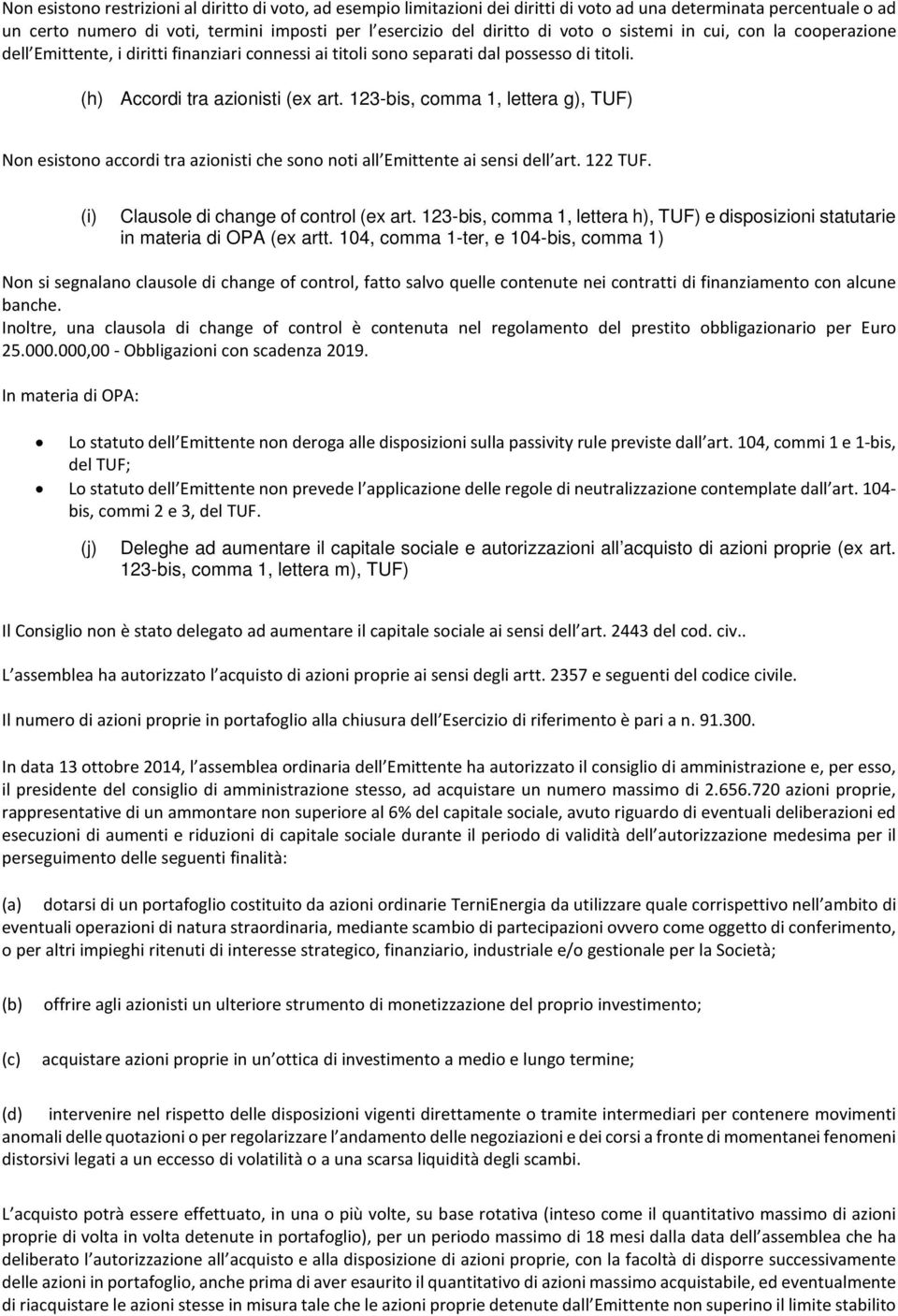 123-bis, comma 1, lettera g), TUF) Non esistono accordi tra azionisti che sono noti all Emittente ai sensi dell art. 122 TUF. (i) Clausole di change of control (ex art.