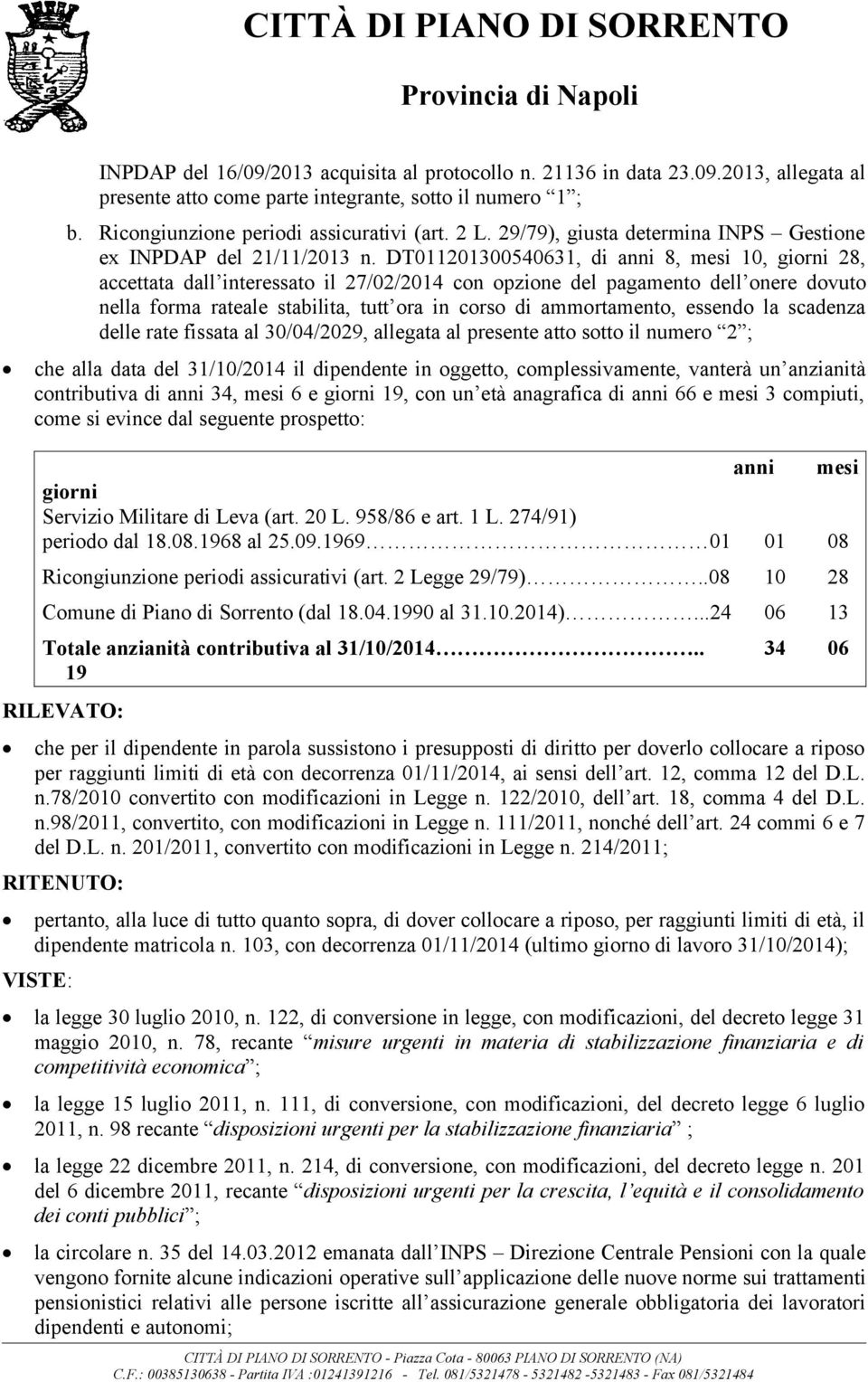 DT011201300540631, di anni 8, mesi 10, giorni 28, accettata dall interessato il 27/02/2014 con opzione del pagamento dell onere dovuto nella forma rateale stabilita, tutt ora in corso di