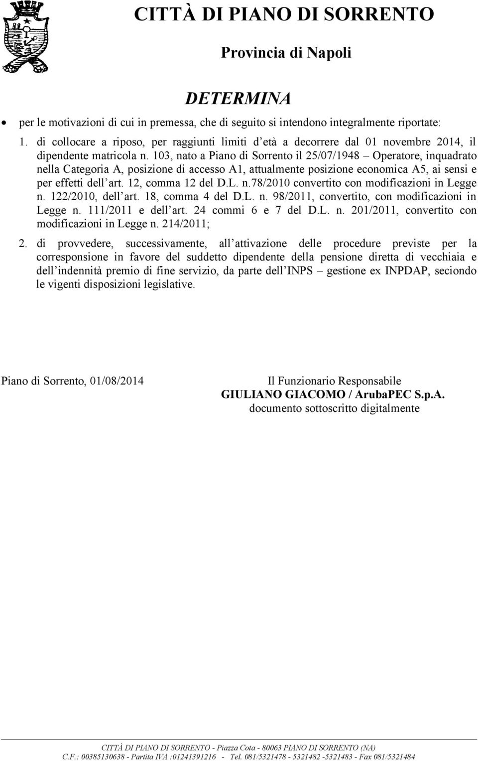 103, nato a Piano di Sorrento il 25/07/1948 Operatore, inquadrato nella Categoria A, posizione di accesso A1, attualmente posizione economica A5, ai sensi e per effetti dell art. 12, comma 12 del D.L.