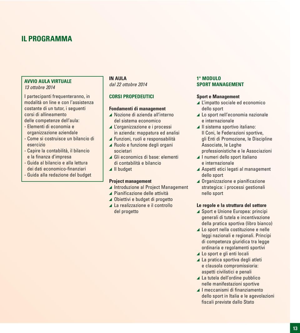 dei dati economico-finanziari - Guida alla redazione del budget IN AULA dal 22 ottobre 2014 CORSI PROPEDEUTICI Fondamenti di management Nozione di azienda all interno del sistema economico L