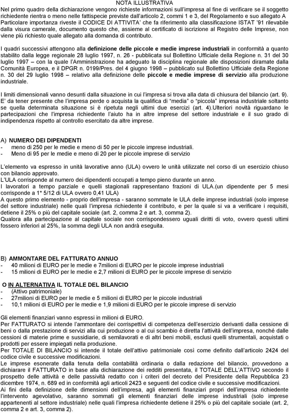 documento questo che, assieme al certificato di iscrizione al Registro delle Imprese, non viene più richiesto quale allegato alla domanda di contributo.