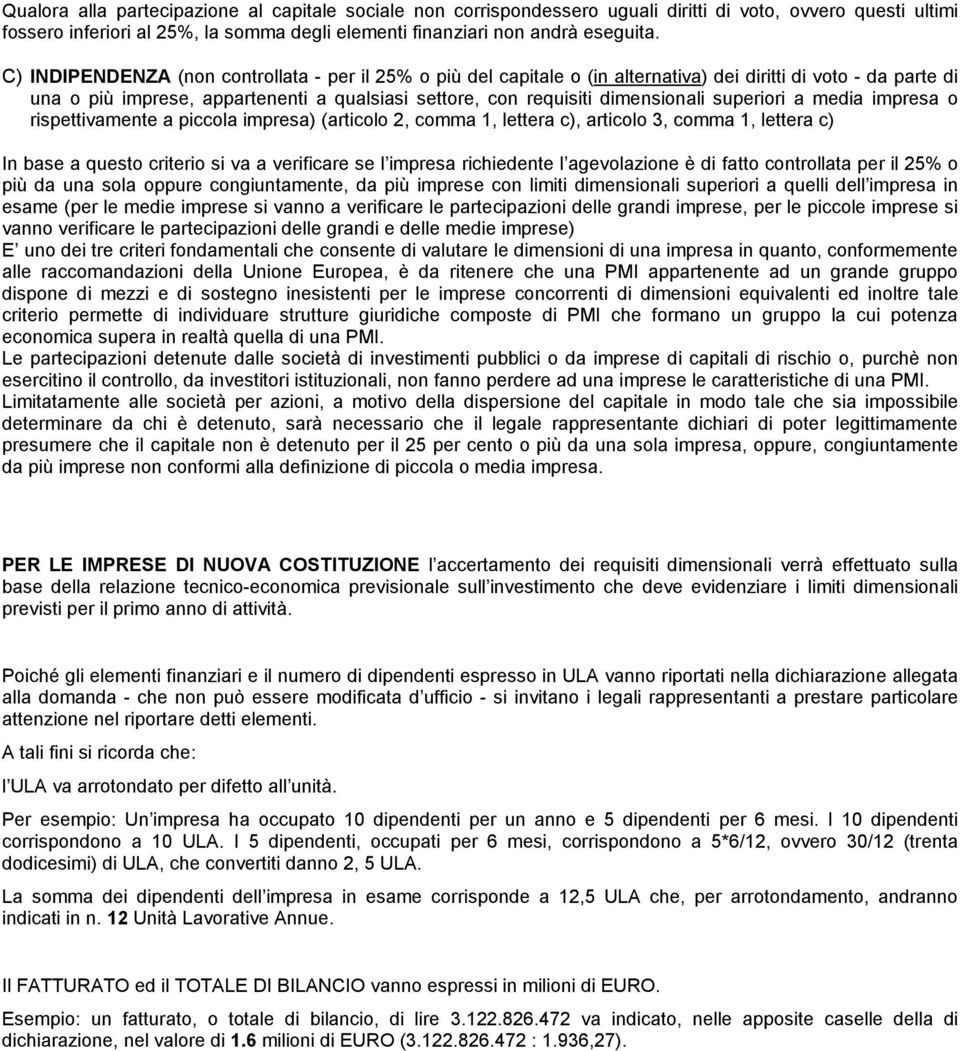 superiori a media impresa o rispettivamente a piccola impresa) (articolo 2, comma 1, lettera c), articolo 3, comma 1, lettera c) In base a questo criterio si va a verificare se l impresa richiedente