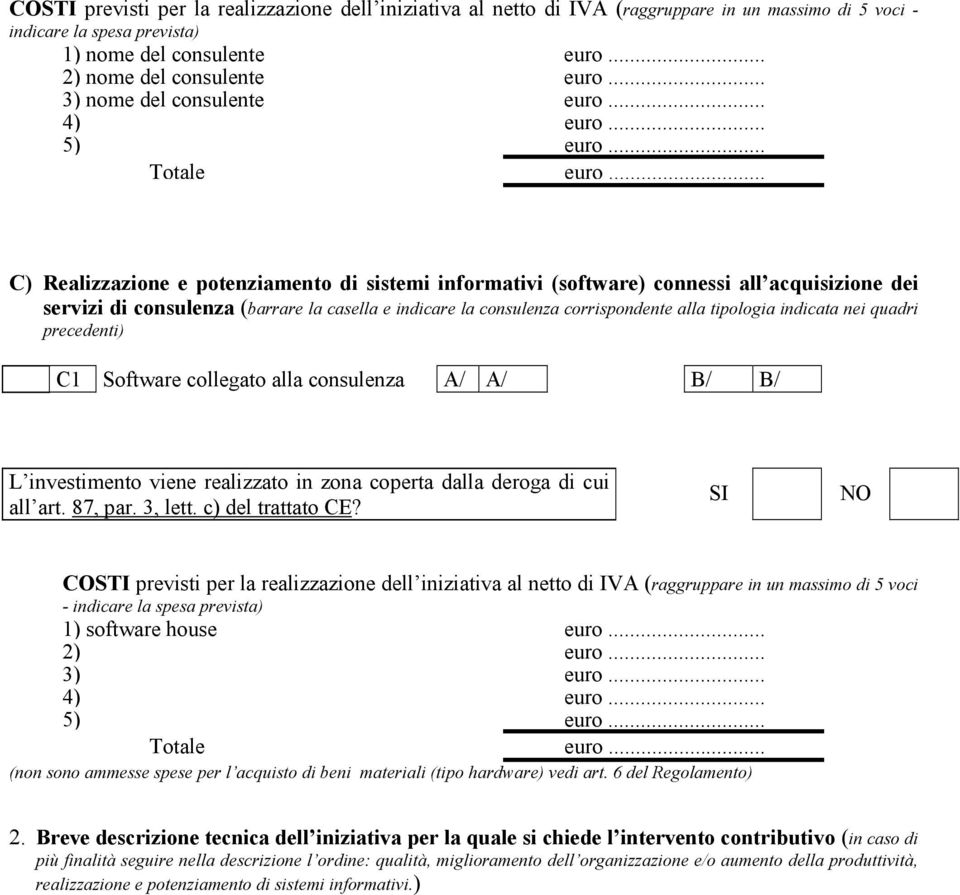 .. C) Realizzazione e potenziamento di sistemi informativi (software) connessi all acquisizione dei servizi di consulenza (barrare la casella e indicare la consulenza corrispondente alla tipologia