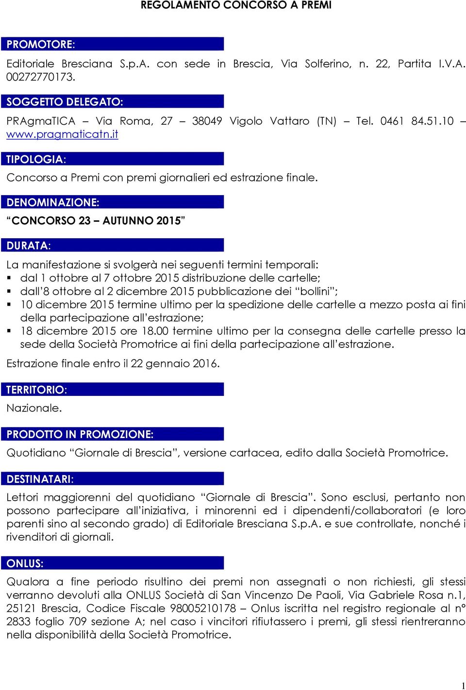 DENOMINAZIONE: CONCORSO 23 AUTUNNO 2015 DURATA: La manifestazione si svolgerà nei seguenti termini temporali: dal 1 ottobre al 7 ottobre 2015 distribuzione delle cartelle; dall 8 ottobre al 2