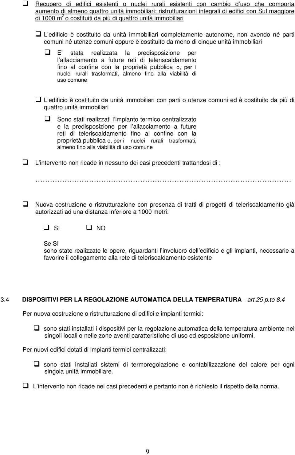 unità immobiliari E stata realizzata la predisposizione per l allacciamento a future reti di teleriscaldamento fino al confine con la proprietà pubblica o, per i nuclei rurali trasformati, almeno