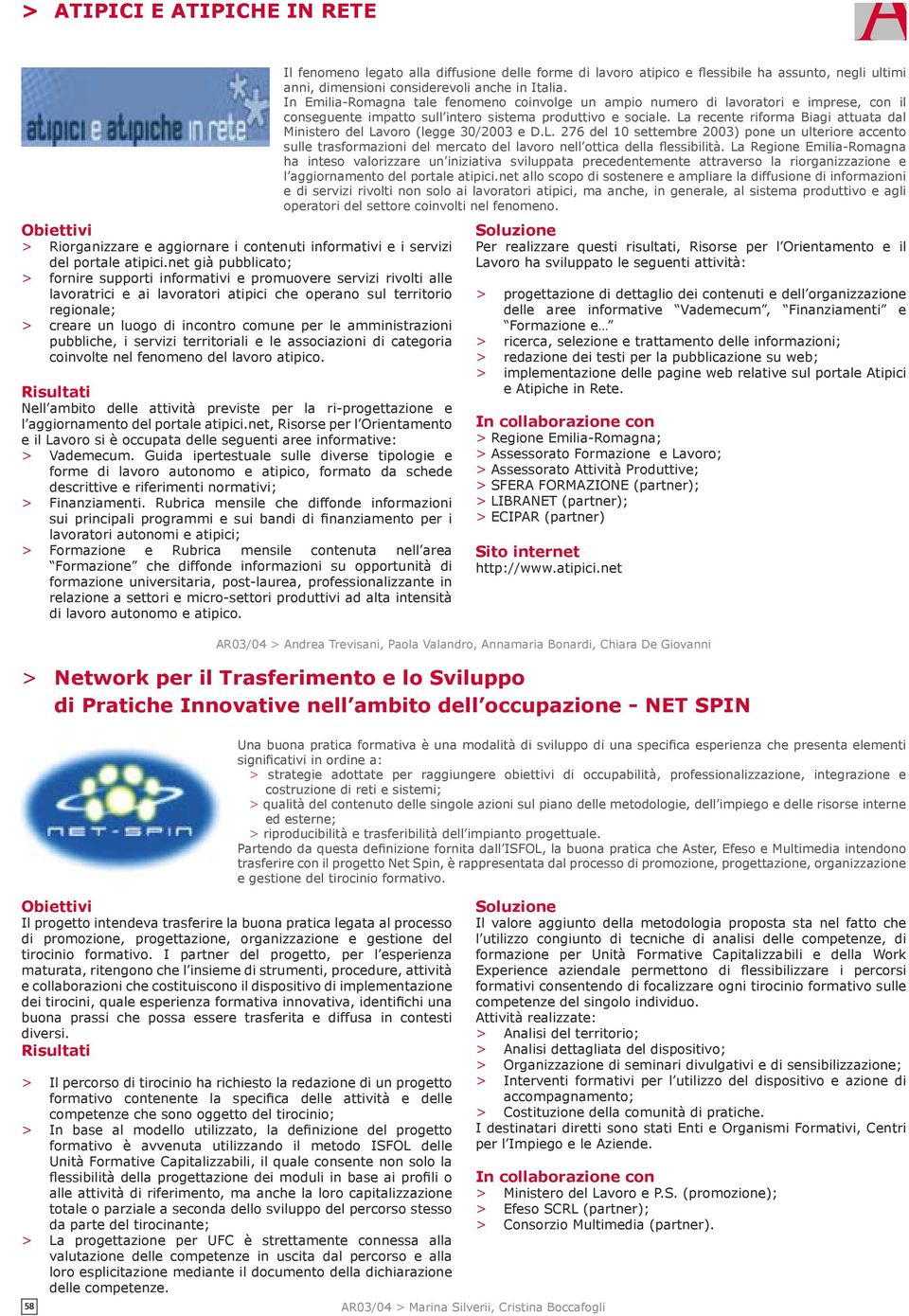 le amministrazioni pubbliche, i servizi territoriali e le associazioni di categoria coinvolte nel fenomeno del lavoro atipico.