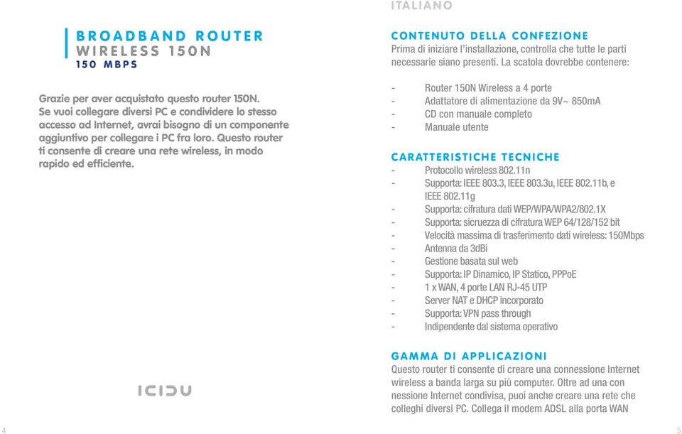 Questo router ti consente di creare una rete wireless, in modo rapido ed efficiente.