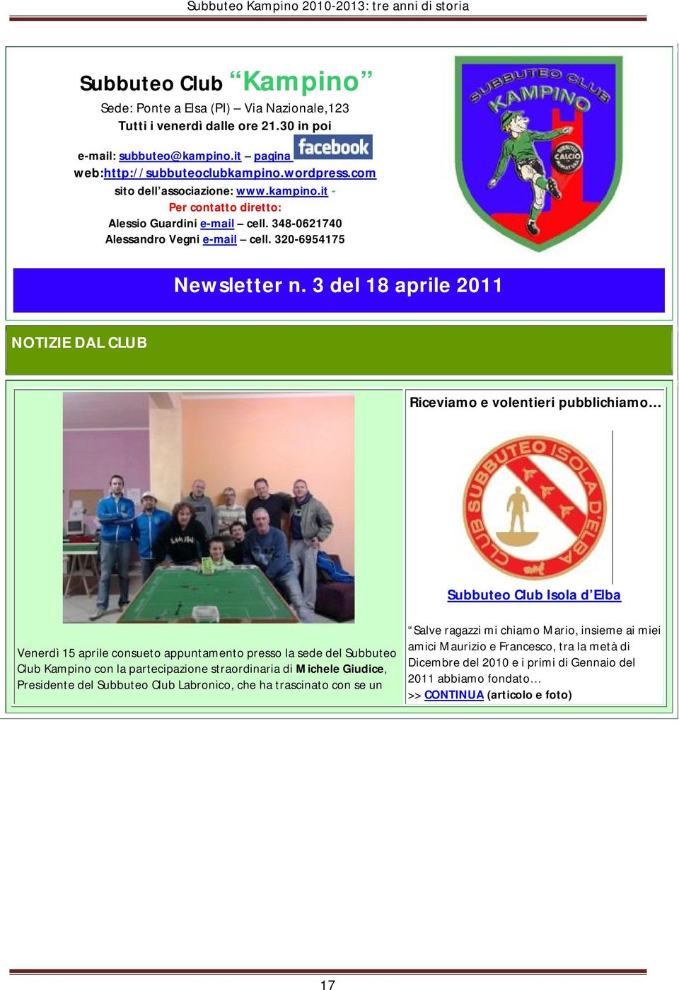 3 del 18 aprile 2011 NOTIZIE DAL CLUB Riceviamo e volentieri pubblichiamo Subbuteo Club Isola d Elba Venerdì 15 aprile consueto appuntamento presso la sede del Subbuteo Club Kampino con la