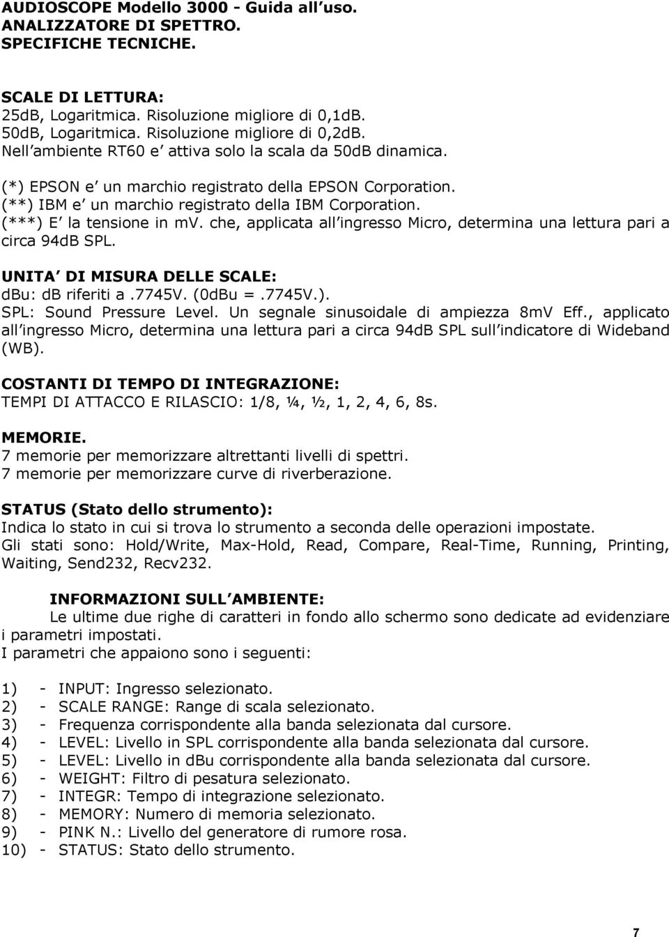 (***) E la tensione in mv. che, applicata all ingresso Micro, determina una lettura pari a circa 94dB SPL. UNITA DI MISURA DELLE SCALE: dbu: db riferiti a.7745v. (0dBu =.7745V.). SPL: Sound Pressure Level.