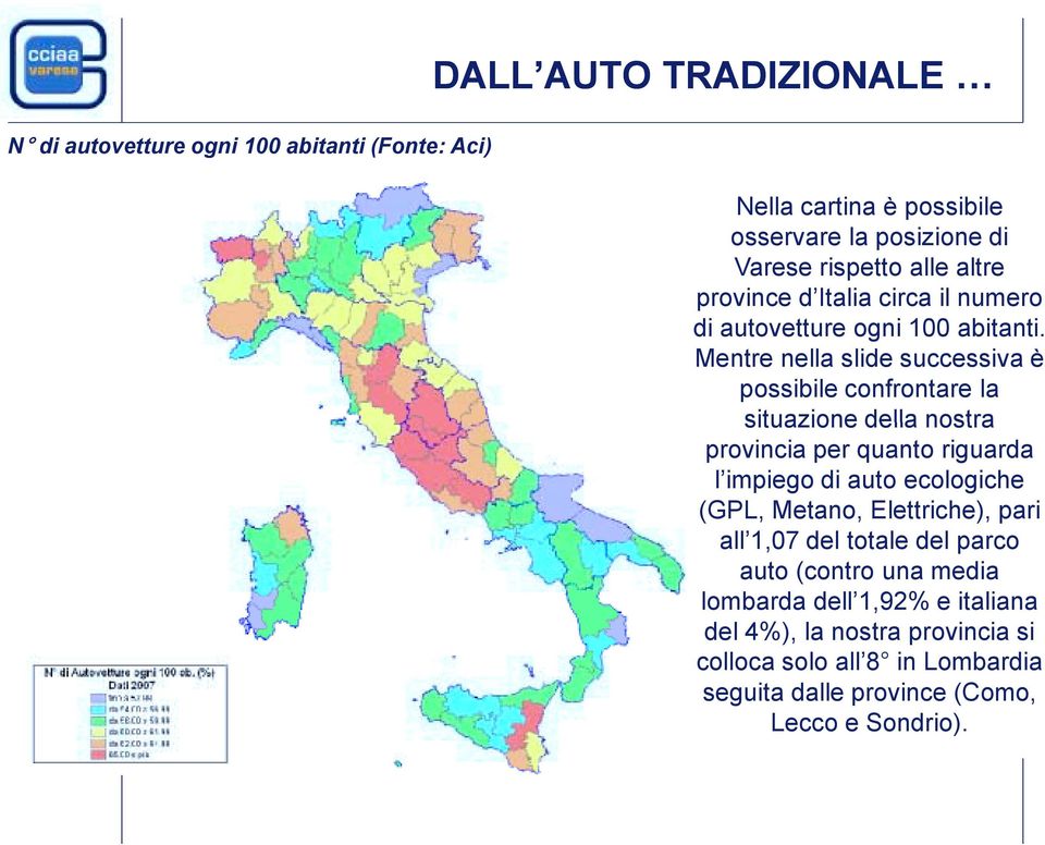 Mentre nella slide successiva è possibile confrontare la situazione della nostra provincia per quanto riguarda l impiego di auto ecologiche (GPL,