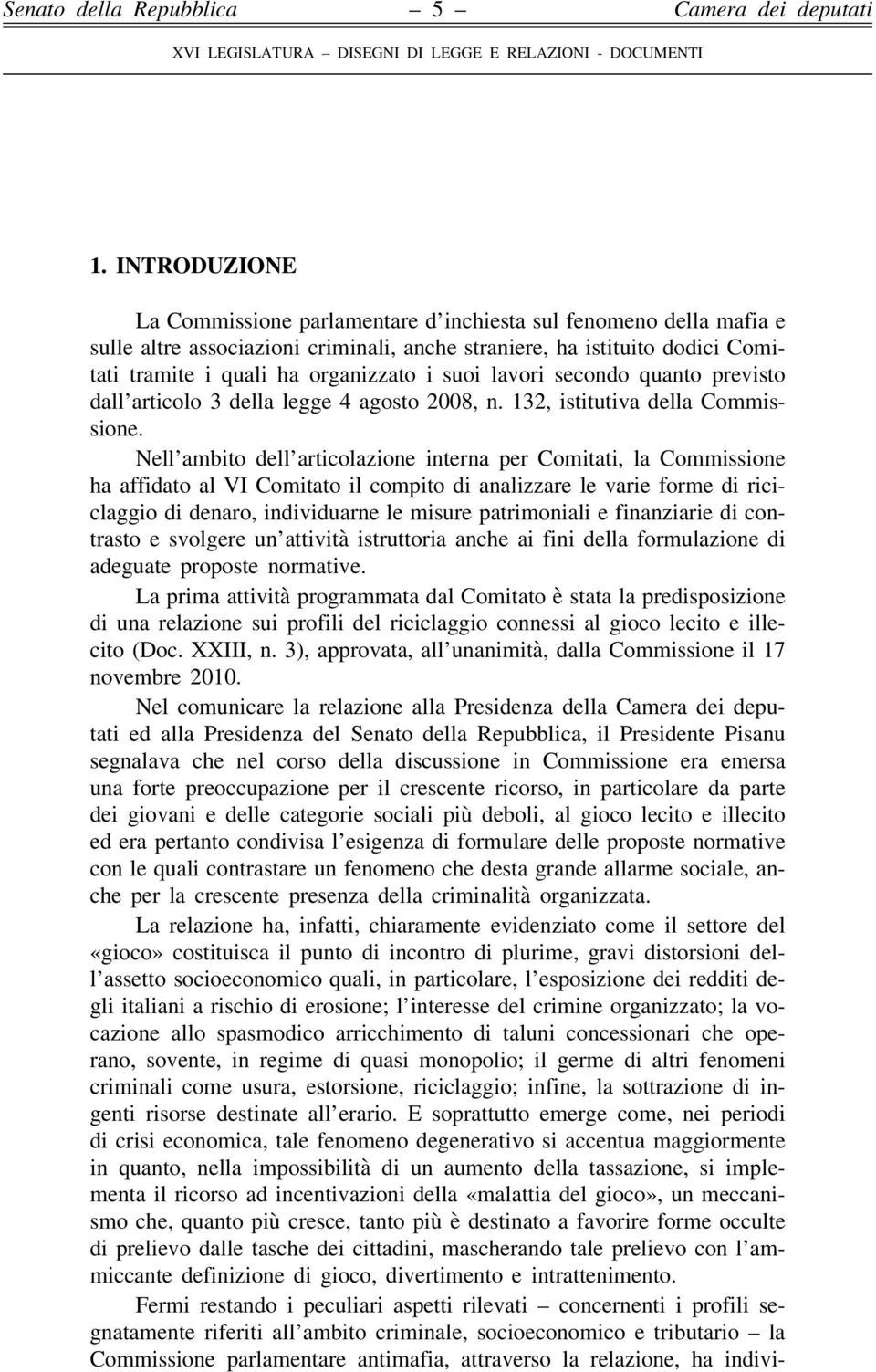 Nell ambito dell articolazione interna per Comitati, la Commissione ha affidato al VI Comitato il compito di analizzare le varie forme di riciclaggio di denaro, individuarne le misure patrimoniali e