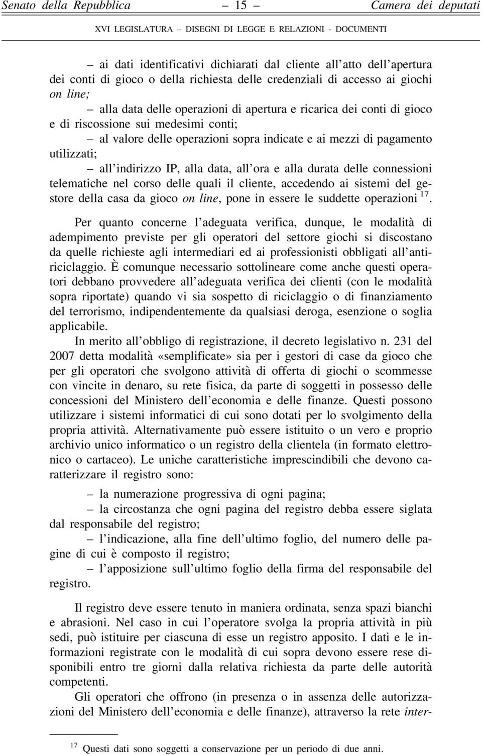 connessioni telematiche nel corso delle quali il cliente, accedendo ai sistemi del gestore della casa da gioco on line, pone in essere le suddette operazioni 17.