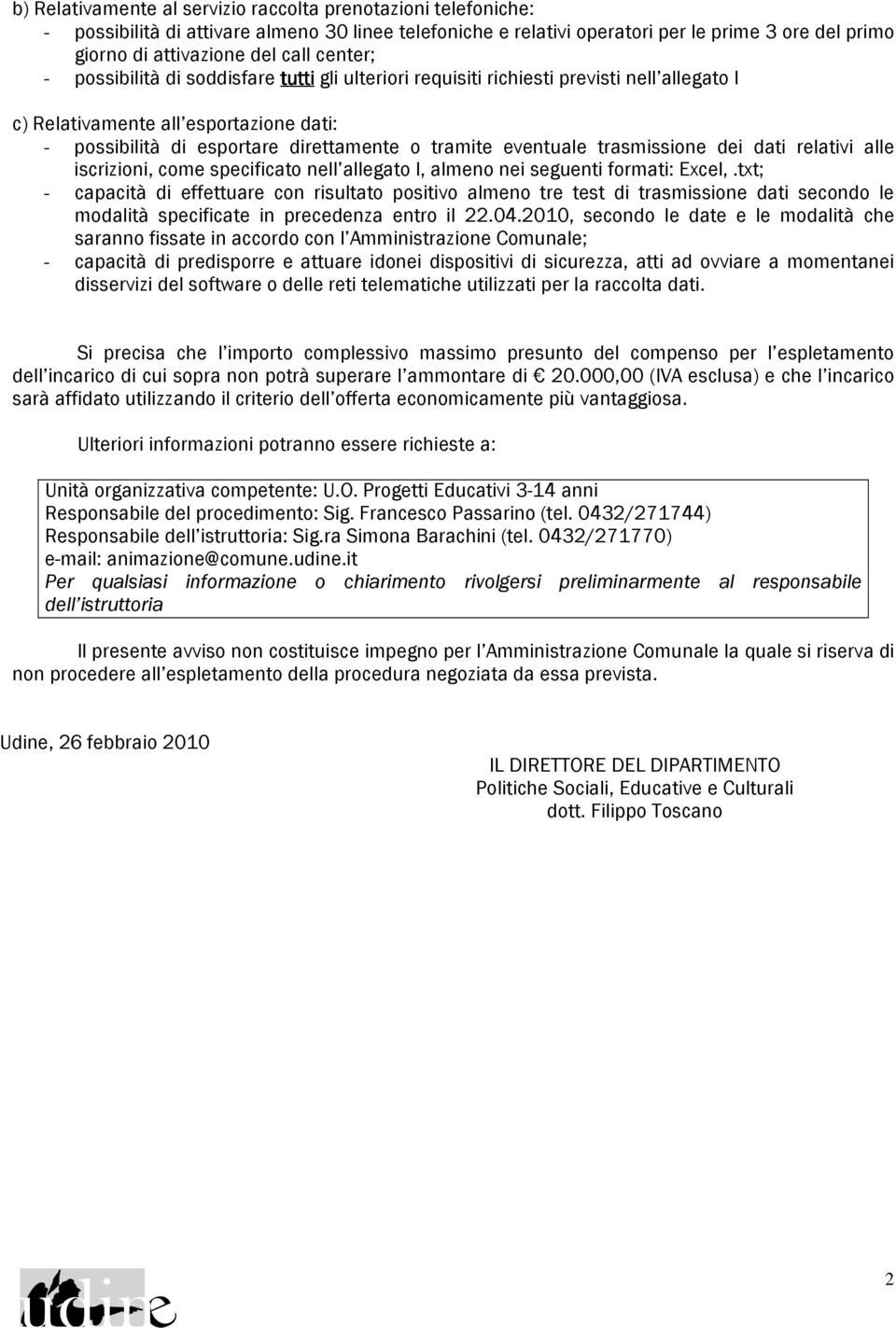 eventuale trasmissione dei dati relativi alle iscrizioni, come specificato nell allegato I, almeno nei seguenti formati: Excel,.