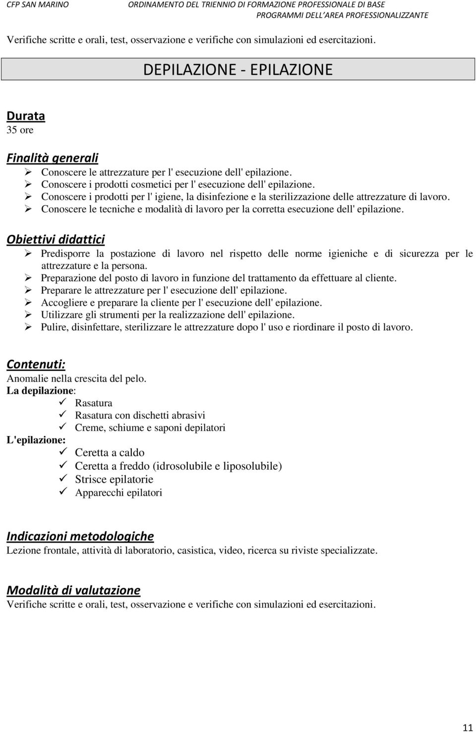 Conoscere le tecniche e modalità di lavoro per la corretta esecuzione dell' epilazione.