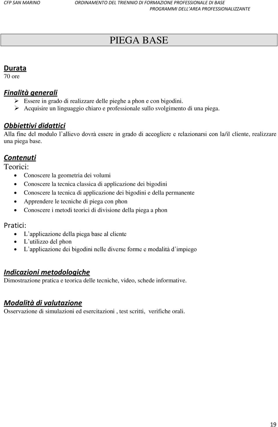 Contenuti Teorici: Pratici: Conoscere la geometria dei volumi Conoscere la tecnica classica di applicazione dei bigodini Conoscere la tecnica di applicazione dei bigodini e della permanente