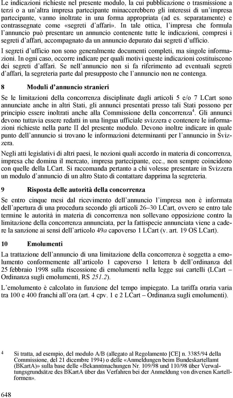 In tale ottica, l impresa che formula l annuncio può presentare un annuncio contenente tutte le indicazioni, compresi i segreti d affari, accompagnato da un annuncio depurato dai segreti d ufficio.