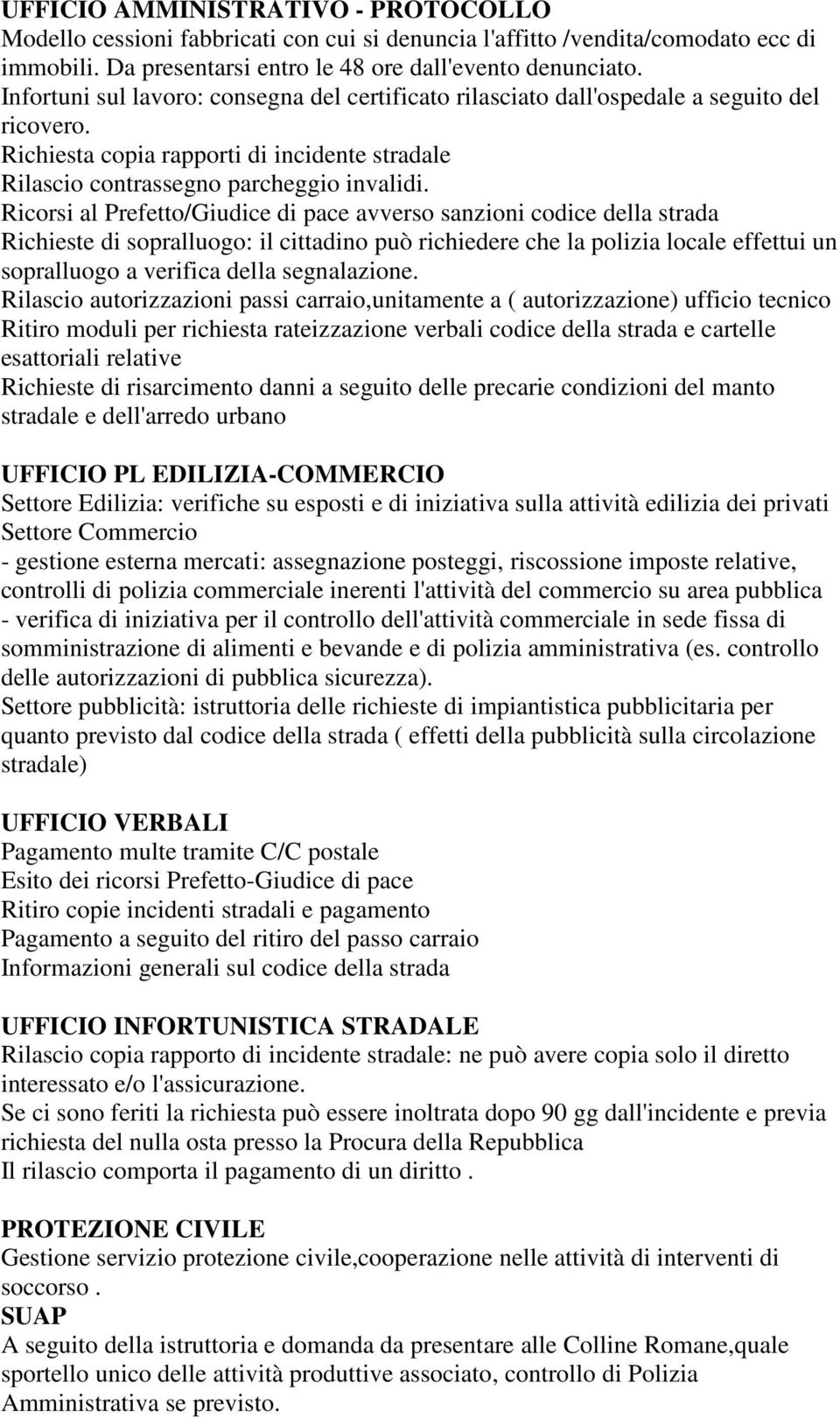 Ricorsi al Prefetto/Giudice di pace avverso sanzioni codice della strada Richieste di sopralluogo: il cittadino può richiedere che la polizia locale effettui un sopralluogo a verifica della