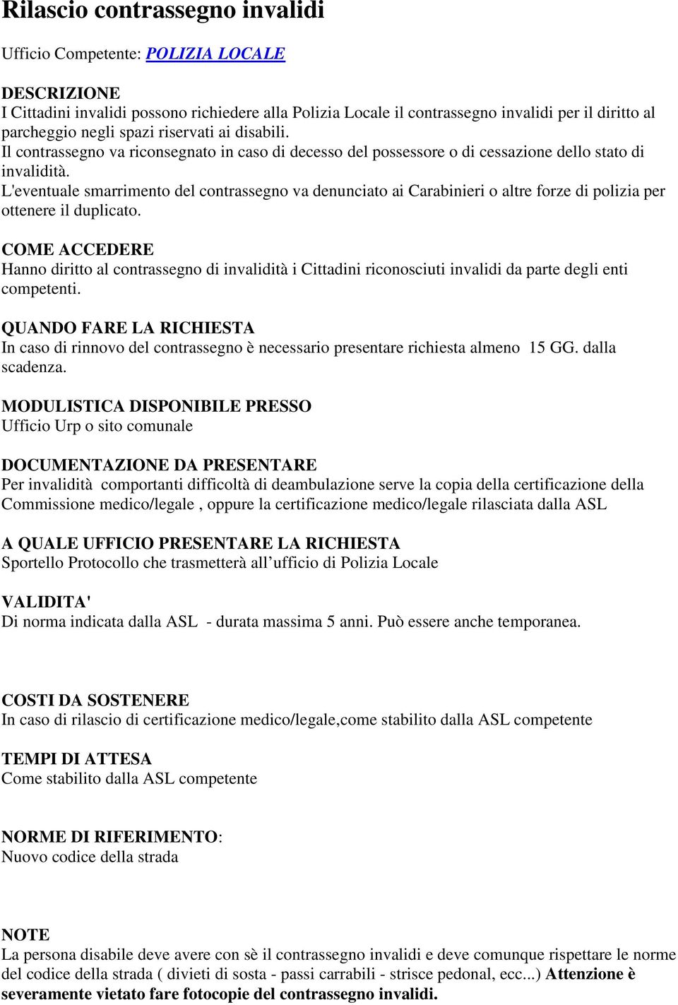 L'eventuale smarrimento del contrassegno va denunciato ai Carabinieri o altre forze di polizia per ottenere il duplicato.