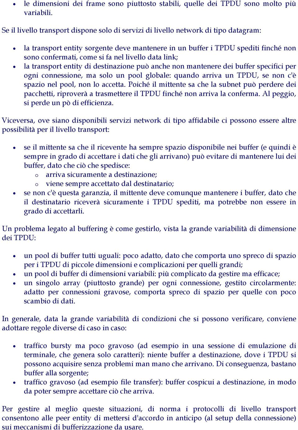 livello data link; la transport entity di destinazione può anche non mantenere dei buffer specifici per ogni connessione, ma solo un pool globale: quando arriva un TPDU, se non c'è spazio nel pool,