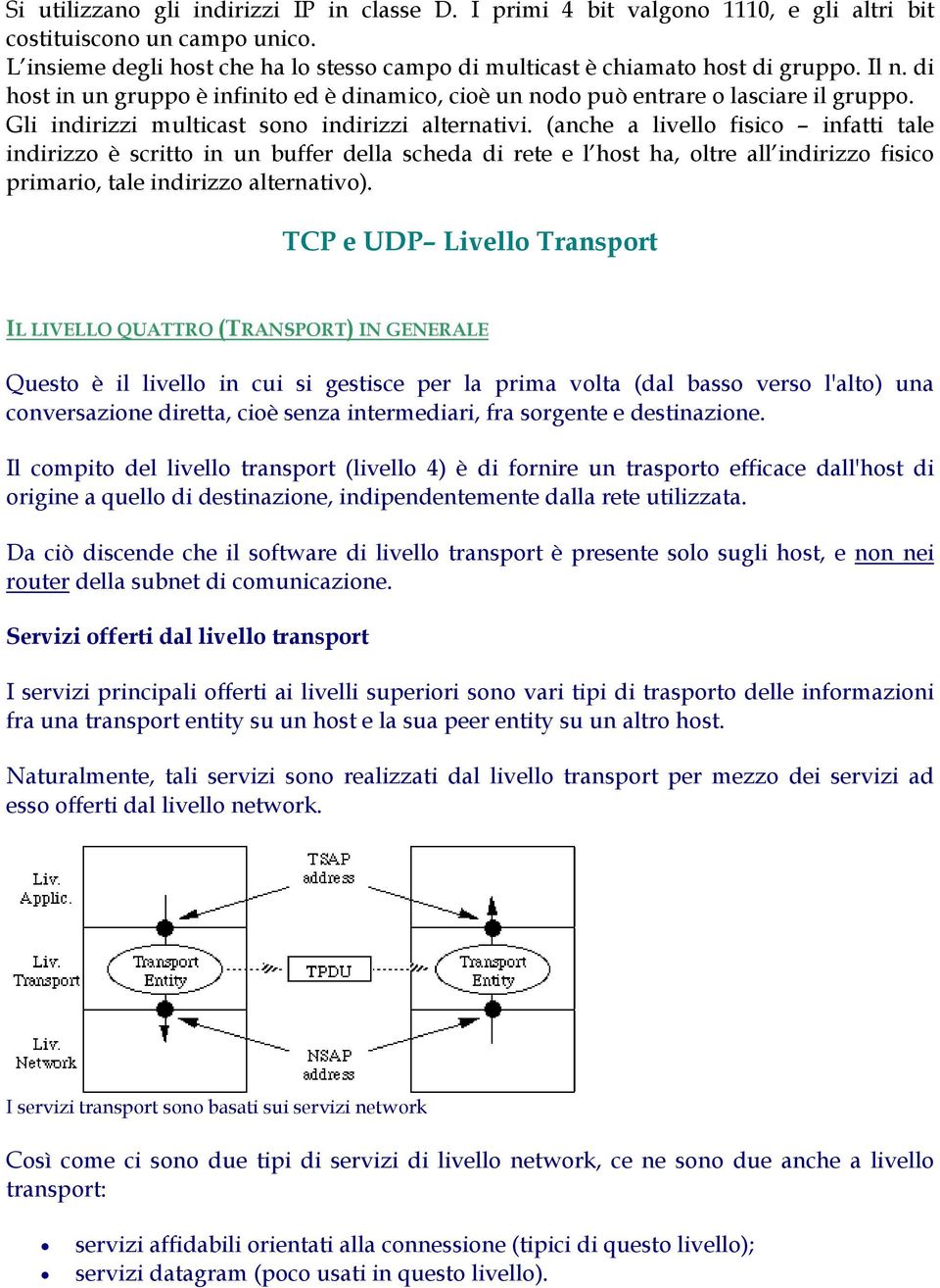 Gli indirizzi multicast sono indirizzi alternativi.