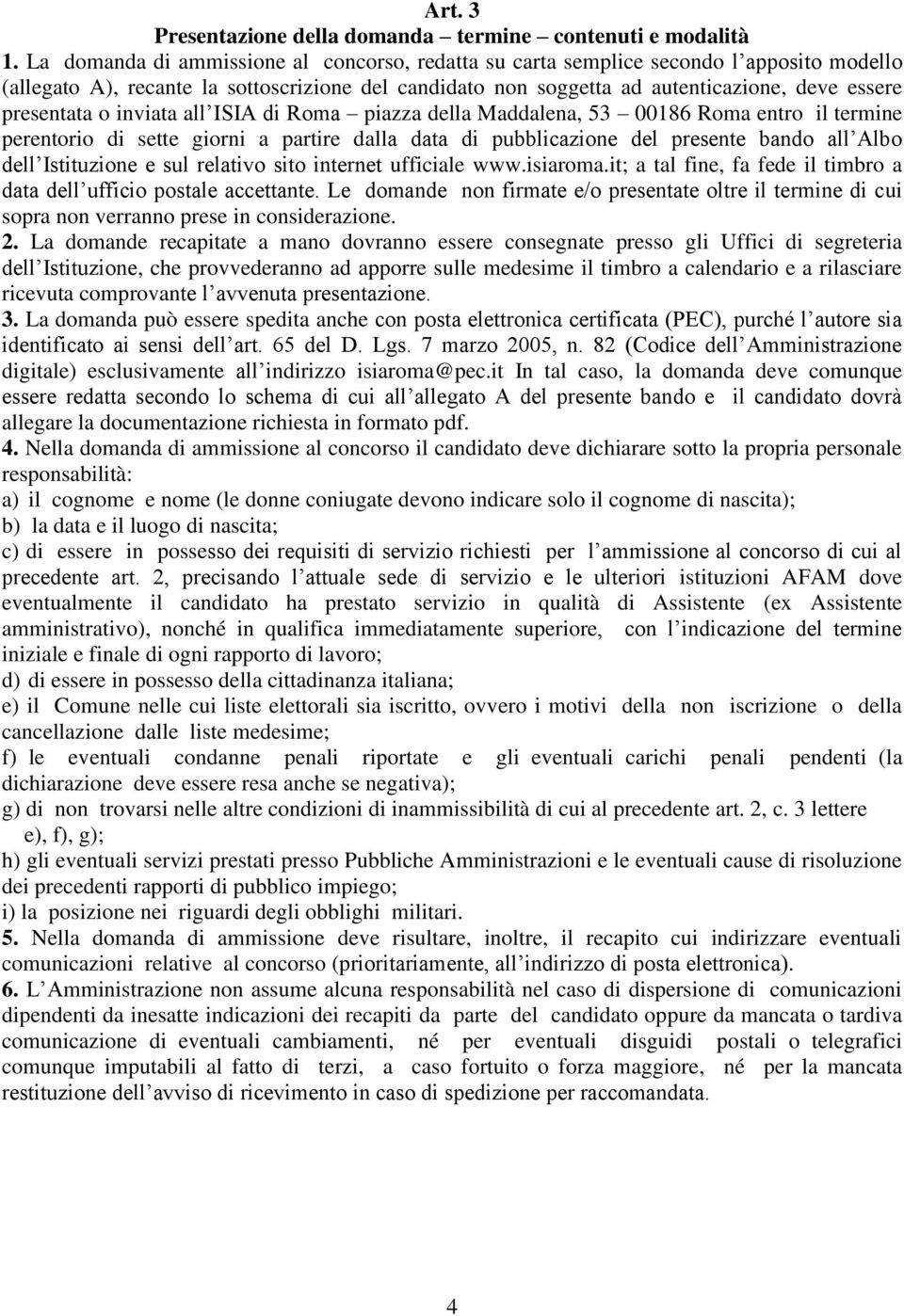 o inviata all ISIA di Roma piazza della Maddalena, 53 00186 Roma entro il termine perentorio di sette giorni a partire dalla data di pubblicazione del presente bando all Albo dell Istituzione e sul