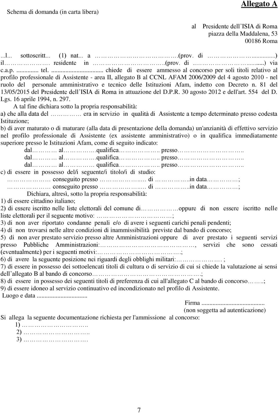 ... chiede di essere ammesso al concorso per soli titoli relativo al profilo professionale di Assistente - area II, allegato B al CCNL AFAM 2006/2009 del 4 agosto 2010 - nel ruolo del personale