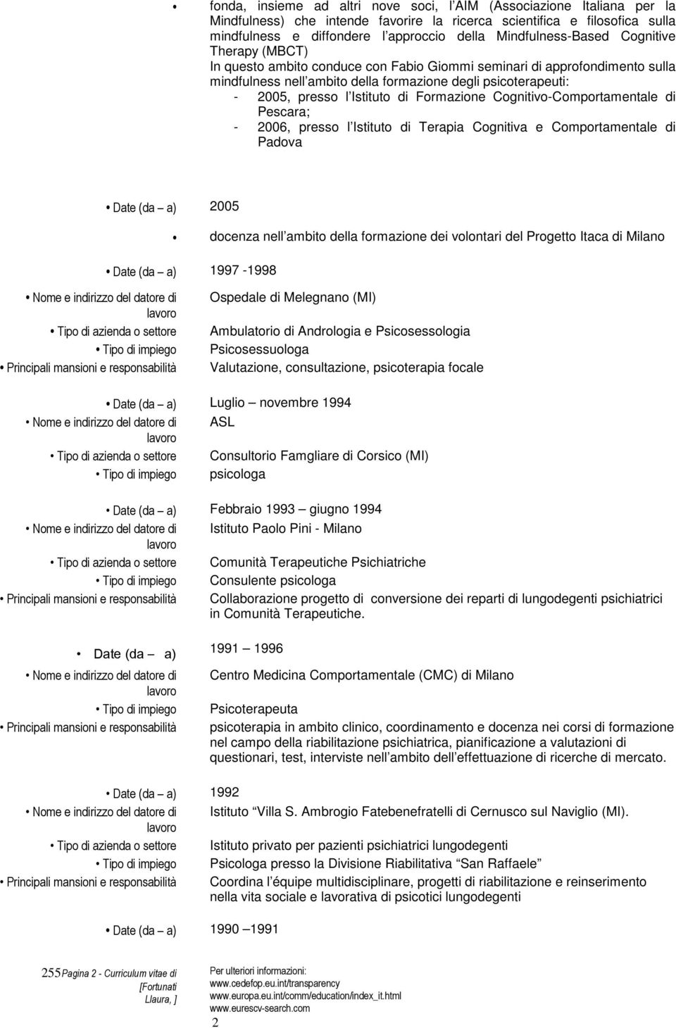 Istituto di Formazione Cognitivo-Comportamentale di Pescara; - 2006, presso l Istituto di Terapia Cognitiva e Comportamentale di Padova 2005 docenza nell ambito della formazione dei volontari del