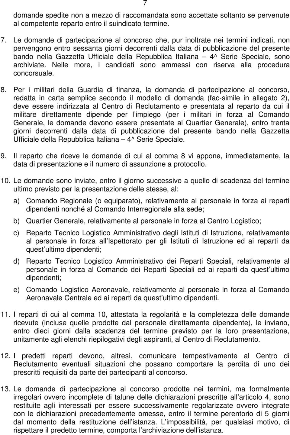 Ufficiale della Repubblica Italiana 4^ Serie Speciale, sono archiviate. Nelle more, i candidati sono ammessi con riserva alla procedura concorsuale. 8.