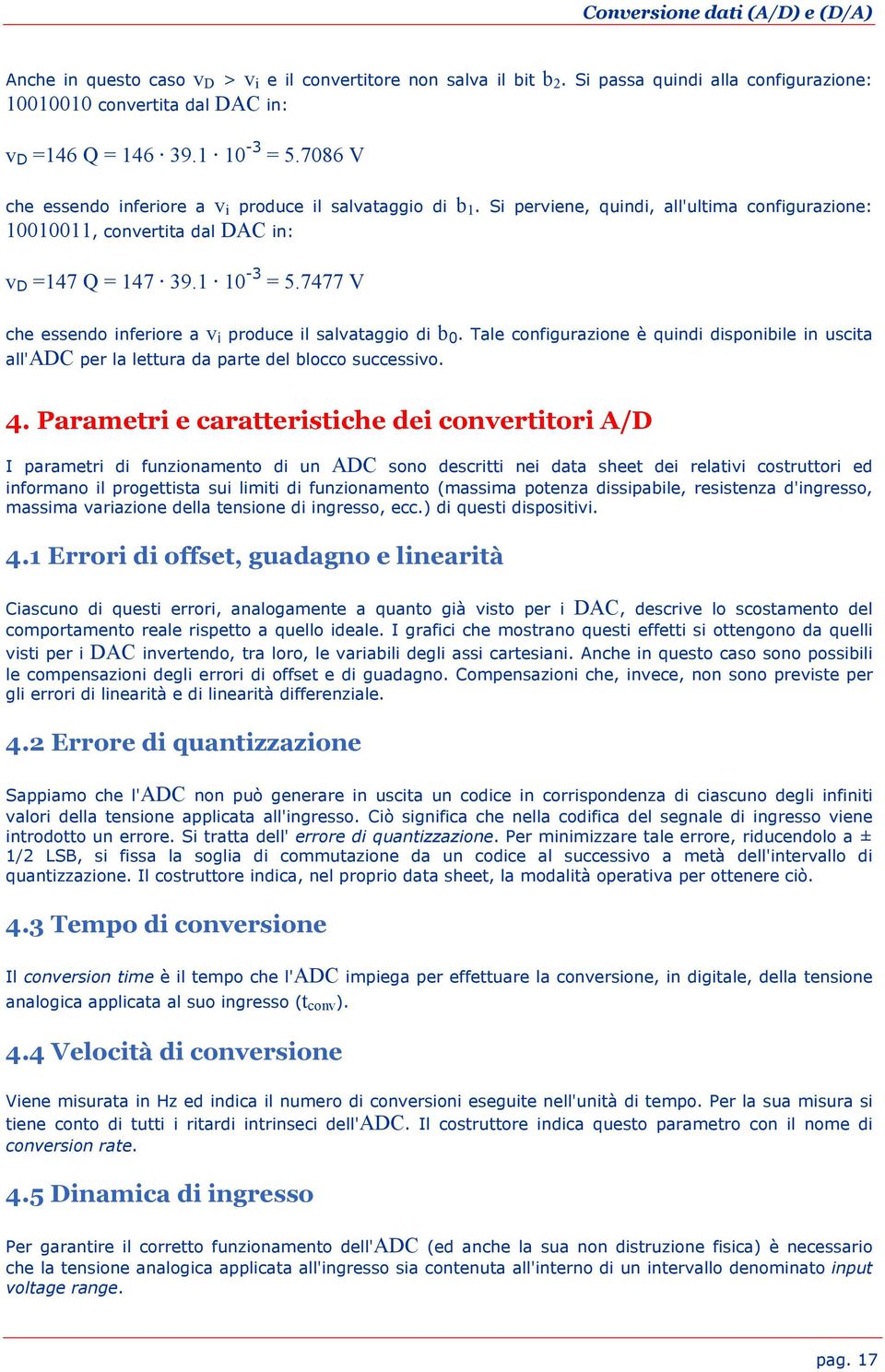 7477 V che essendo inferiore a v i produce il salvataggio di b 0. Tale configurazione è quindi disponibile in uscita all'adc per la lettura da parte del blocco successivo. 4.